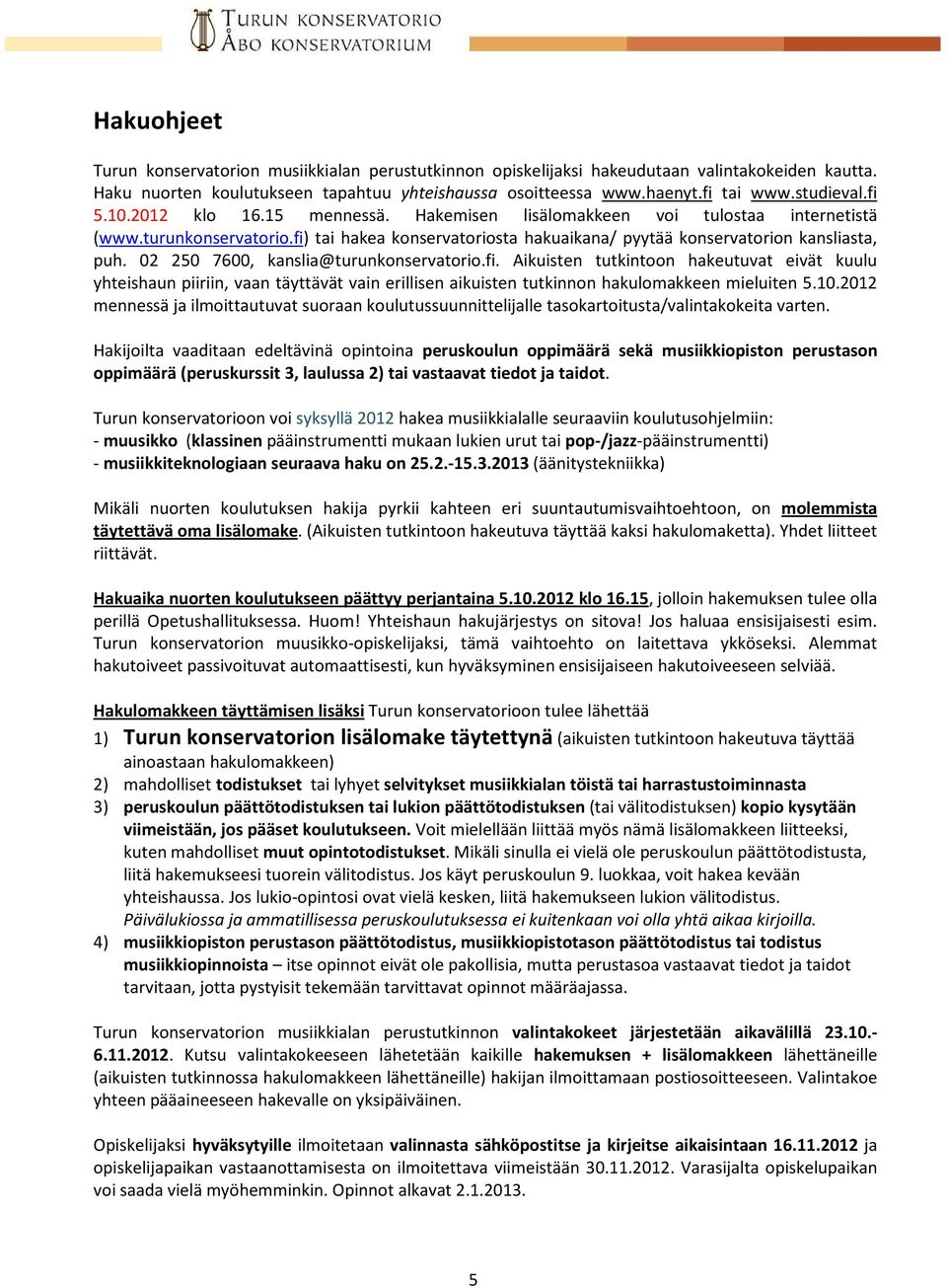 02 250 7600, kanslia@turunkonservatorio.fi. Aikuisten tutkintoon hakeutuvat eivät kuulu yhteishaun piiriin, vaan täyttävät vain erillisen aikuisten tutkinnon hakulomakkeen mieluiten 5.10.