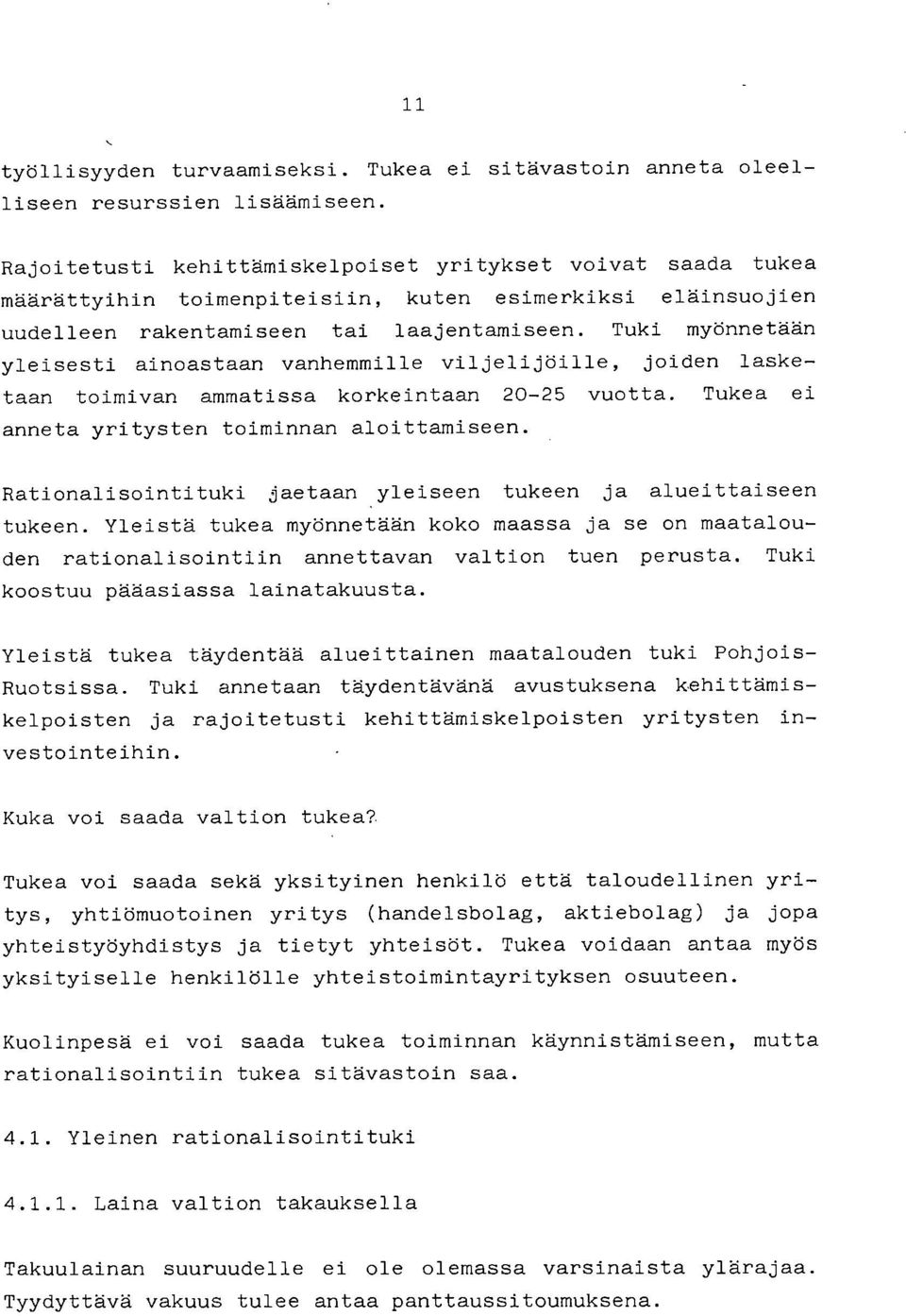 Tuki myönnetään yleisesti ainoastaan vanhemmille viljelijöille, joiden lasketaan toimivan ammatissa korkeintaan 20-25 vuotta. Tukea ei anneta yritysten toiminnan aloittamiseen.