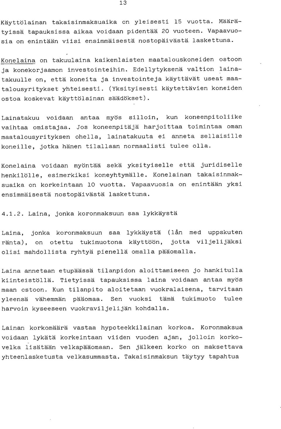 Edellytyksenä valtion lainatakuulle on, että koneita ja investointeja käyttävät useat maatalousyritykset yhteisesti. (Yksityisesti käytettävien koneiden ostoa koskevat käyttölainan säädökset).