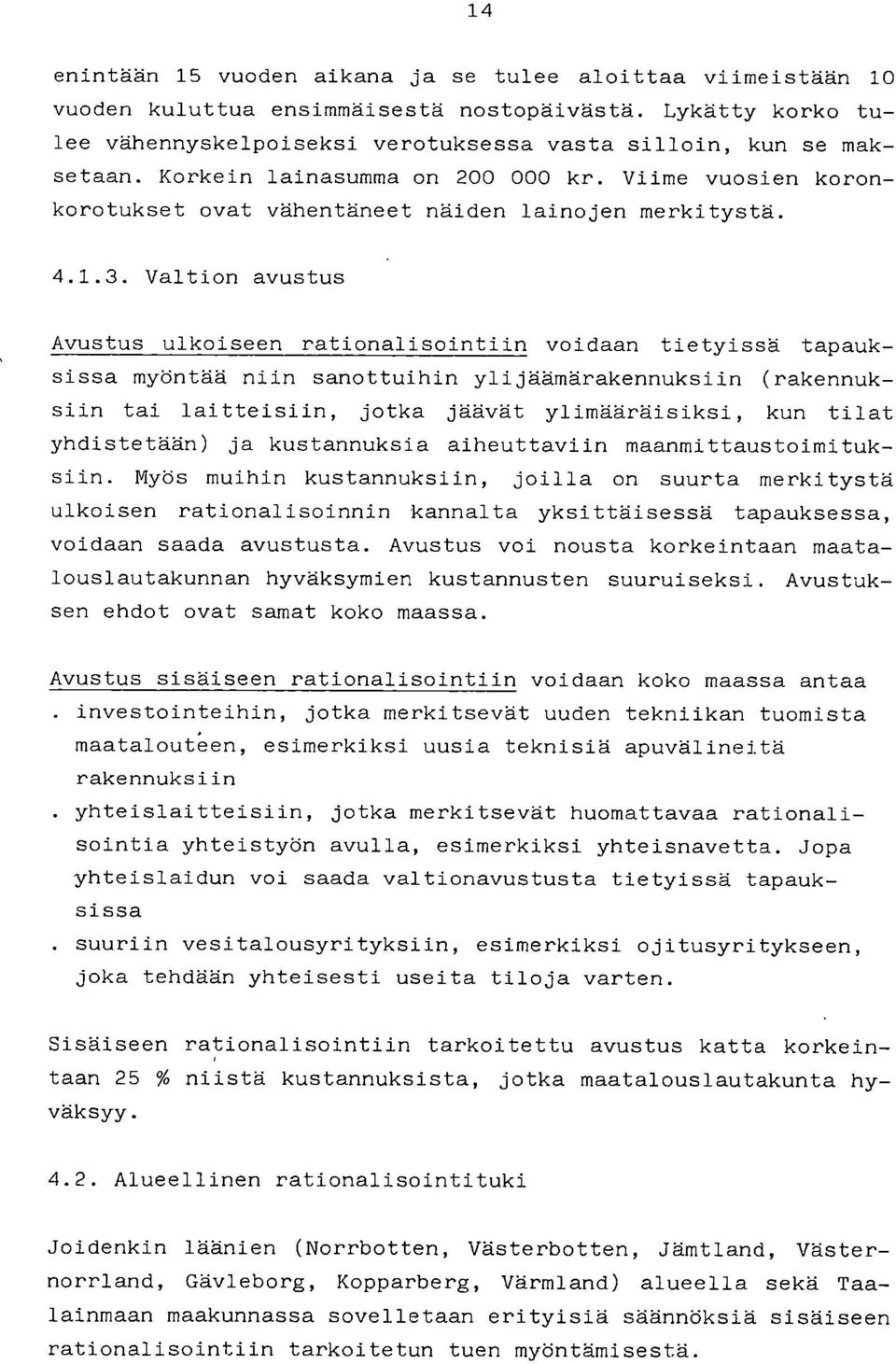 Valtion avustus Avustus ulkoiseen rationalisointiin voidaan tietyissä tapauksissa myöntää niin sanottuihin ylijaamärakennuksiin (rakennuksiin tai laitteisiin, jotka jaavät ylimääräisiksi, kun tilat