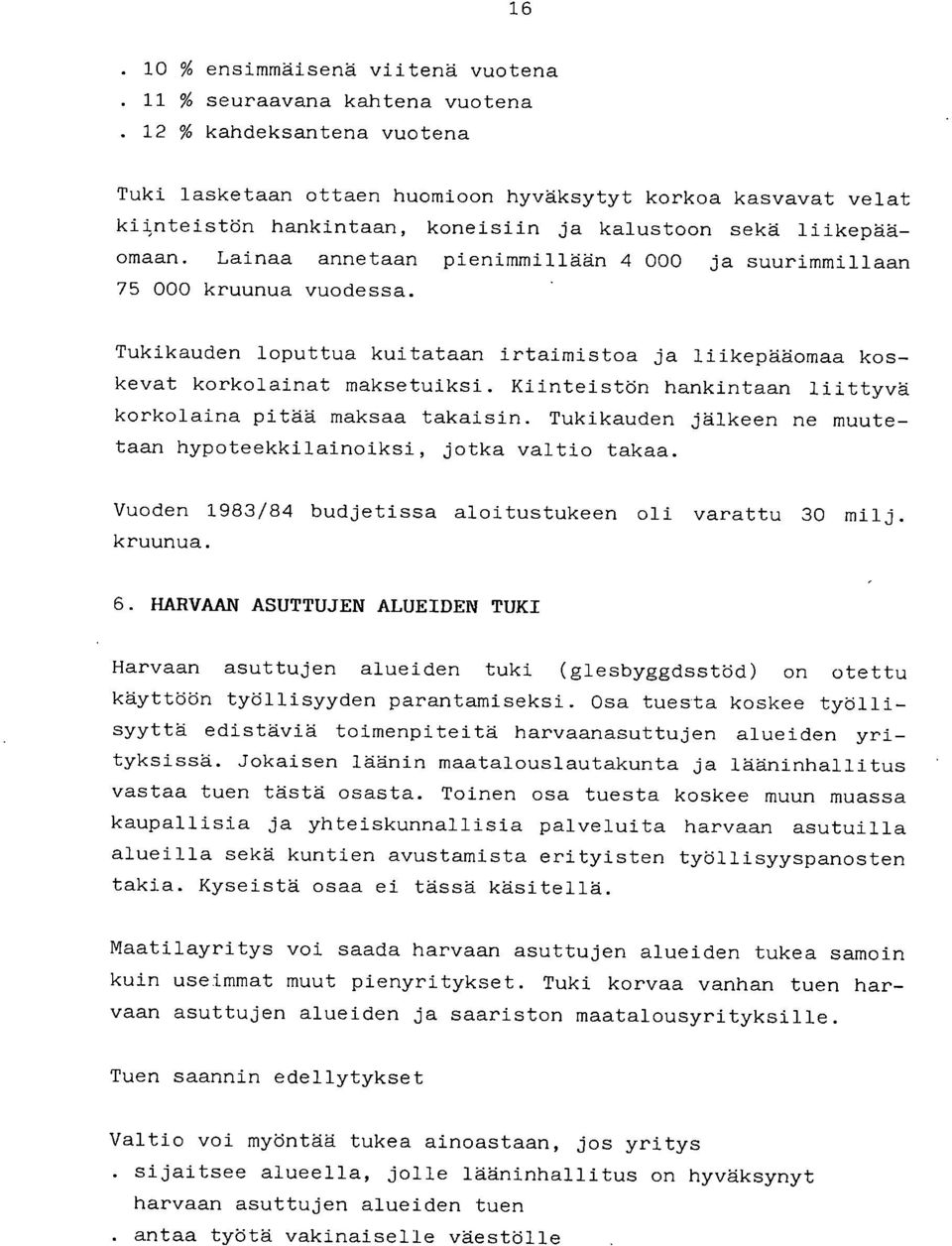 Lainaa annetaan pienimmillään 4 000 ja suurimmillaan 75 000 kruunua vuodessa. Tukikauden loputtua kuitataan irtaimistoa ja liikepääomaa koskevat korkolainat maksetuiksi.