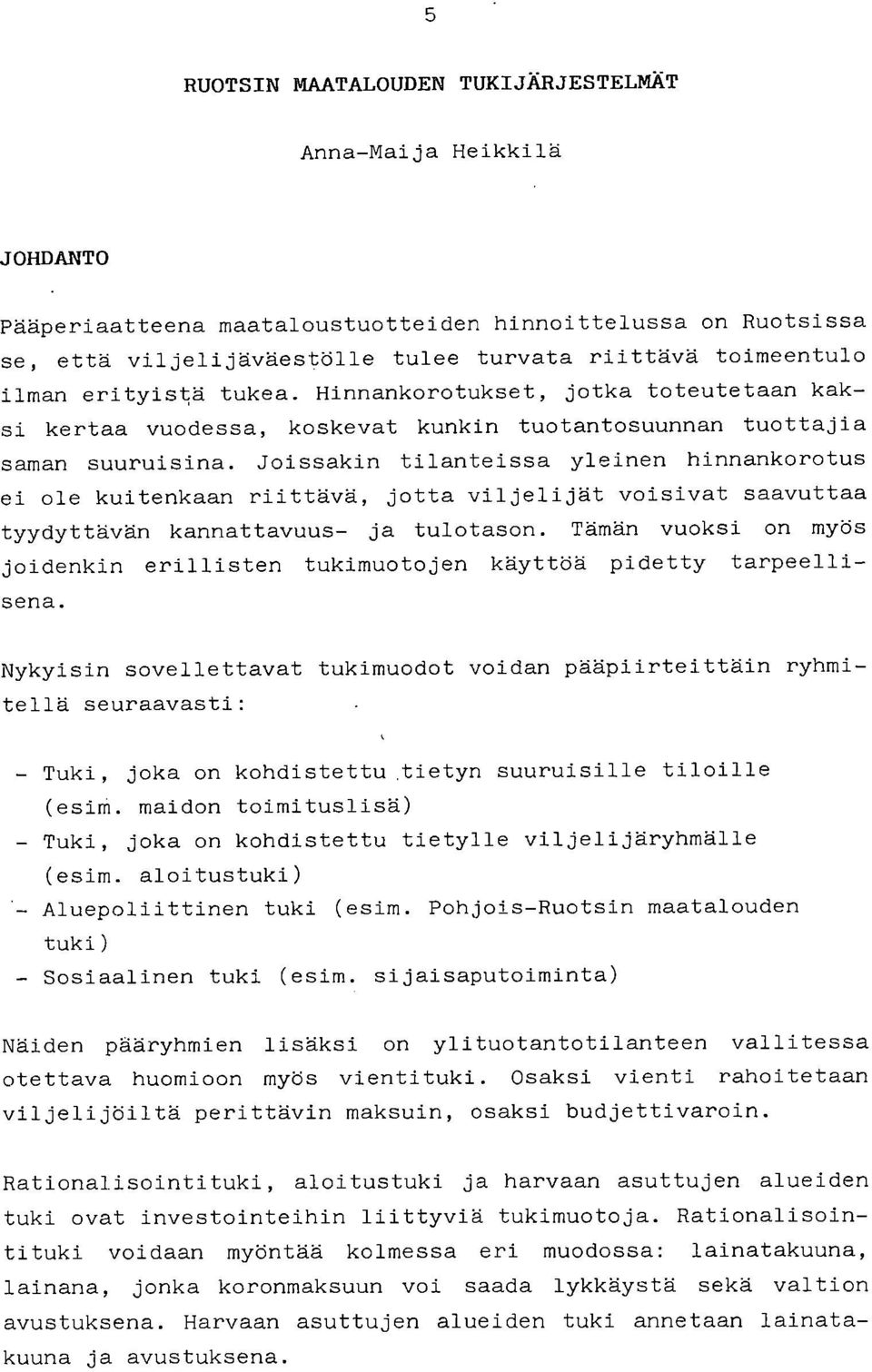 Joissakin tilanteissa yleinen hinnankorotus ei ole kuitenkaan riittävä, jotta viljelijät voisivat saavuttaa tyydyttävän kannattavuus- ja tulotason.