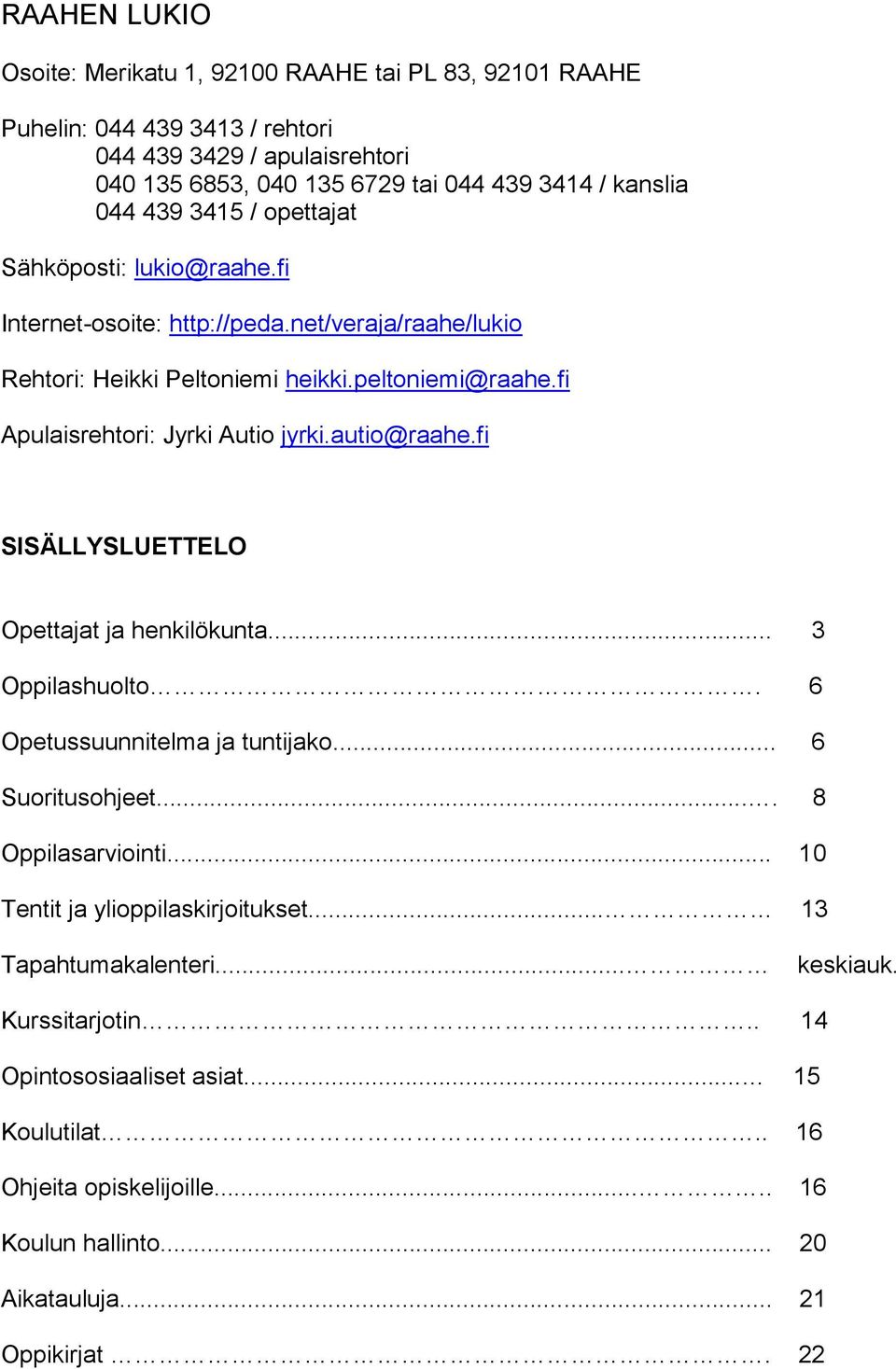 autio@raahe.fi SISÄLLYSLUETTELO Opettajat ja henkilökunta... 3 Oppilashuolto. 6 Opetussuunnitelma ja tuntijako... 6 Suoritusohjeet.... 8 Oppilasarviointi.