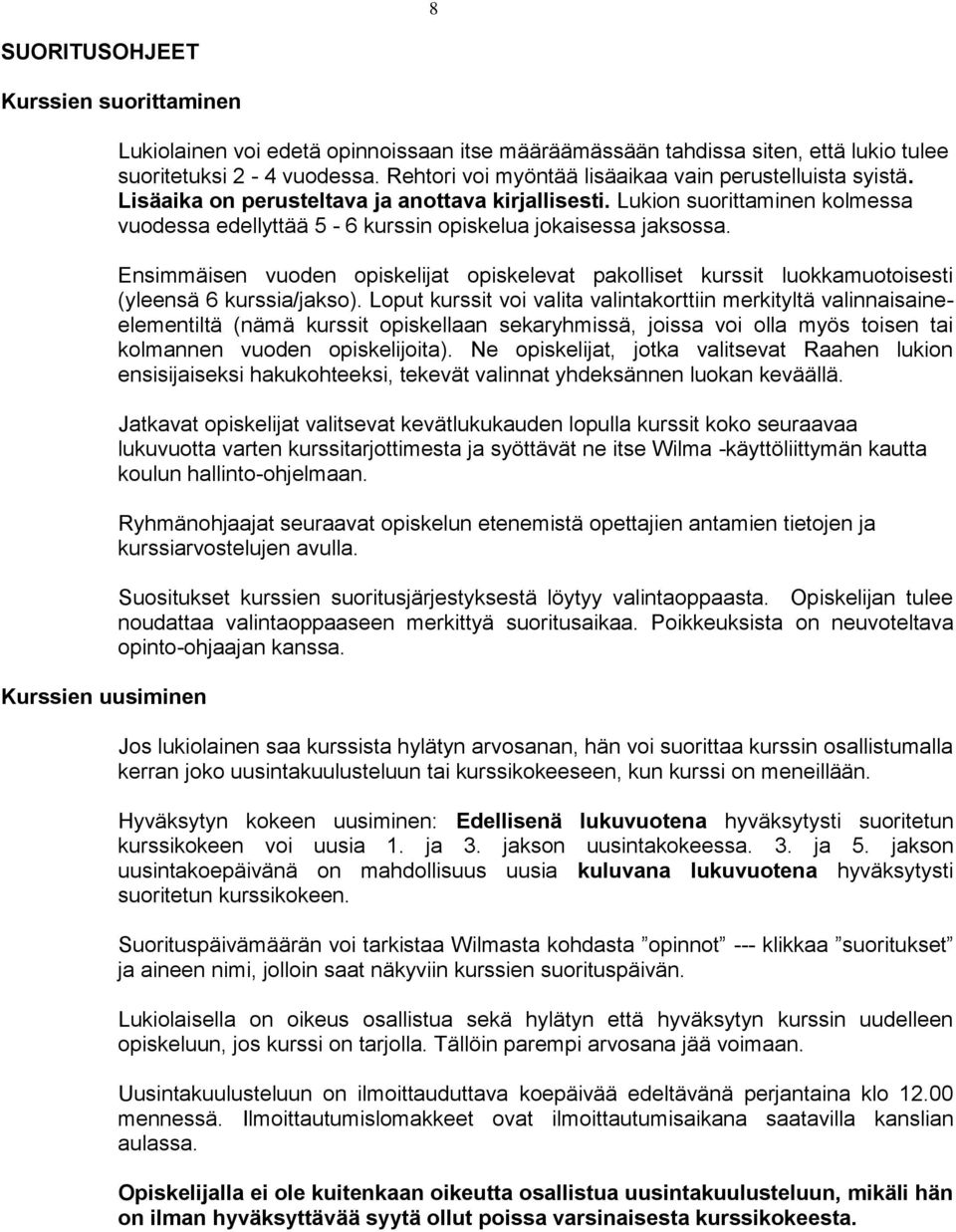 Lukion suorittaminen kolmessa vuodessa edellyttää 5-6 kurssin opiskelua jokaisessa jaksossa. Ensimmäisen vuoden opiskelijat opiskelevat pakolliset kurssit luokkamuotoisesti (yleensä 6 kurssia/jakso).