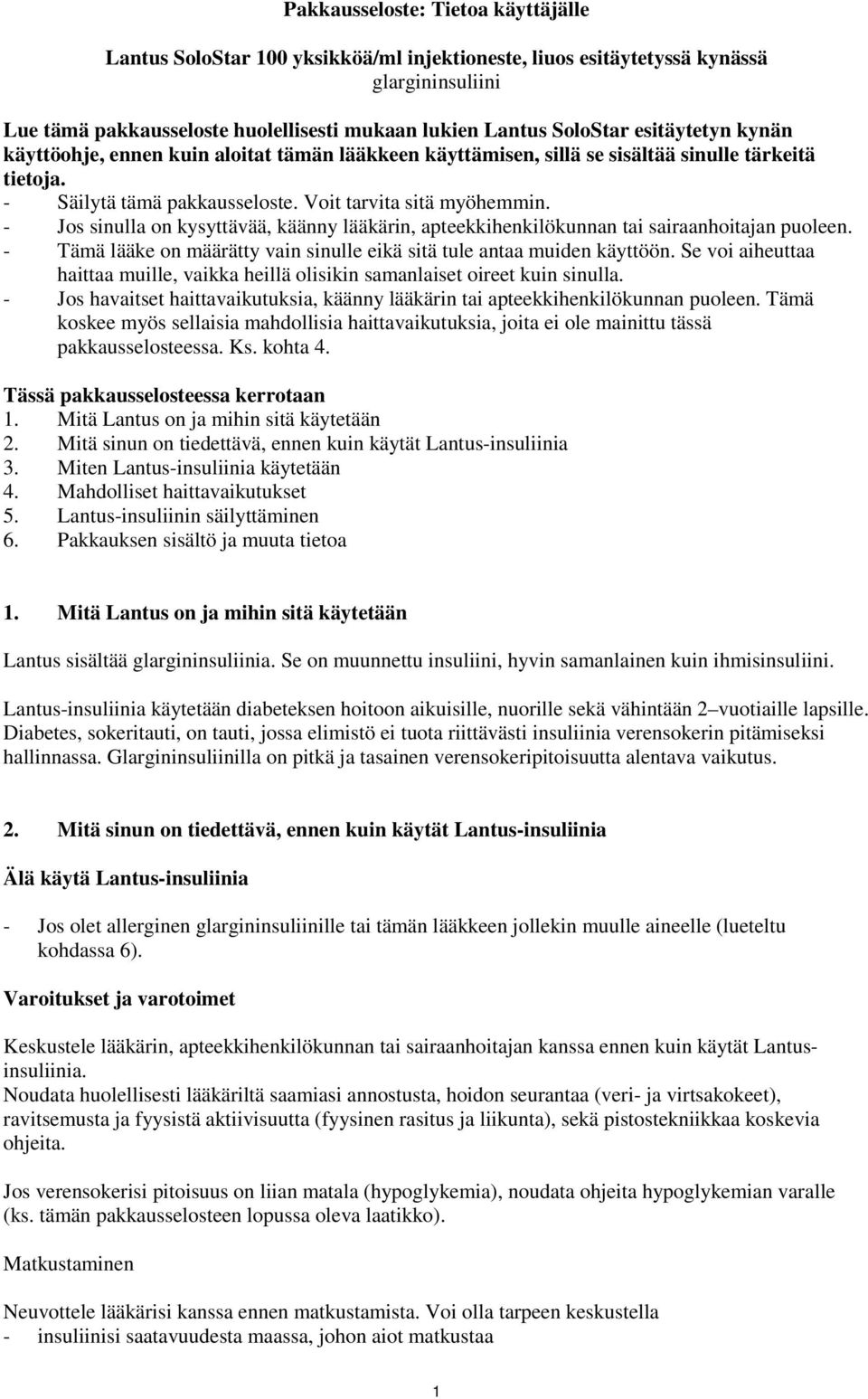 - Jos sinulla on kysyttävää, käänny lääkärin, apteekkihenkilökunnan tai sairaanhoitajan puoleen. - Tämä lääke on määrätty vain sinulle eikä sitä tule antaa muiden käyttöön.