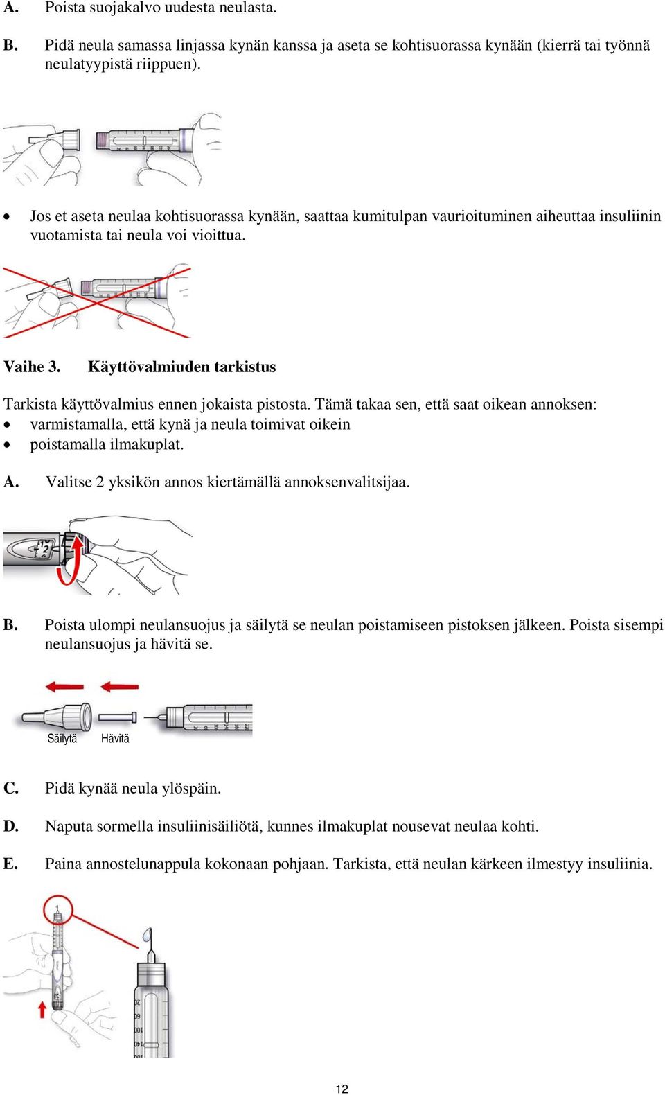 Käyttövalmiuden tarkistus Tarkista käyttövalmius ennen jokaista pistosta. Tämä takaa sen, että saat oikean annoksen: varmistamalla, että kynä ja neula toimivat oikein poistamalla ilmakuplat. A.
