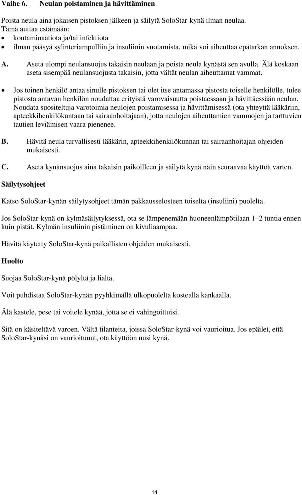 Aseta ulompi neulansuojus takaisin neulaan ja poista neula kynästä sen avulla. Älä koskaan aseta sisempää neulansuojusta takaisin, jotta vältät neulan aiheuttamat vammat.
