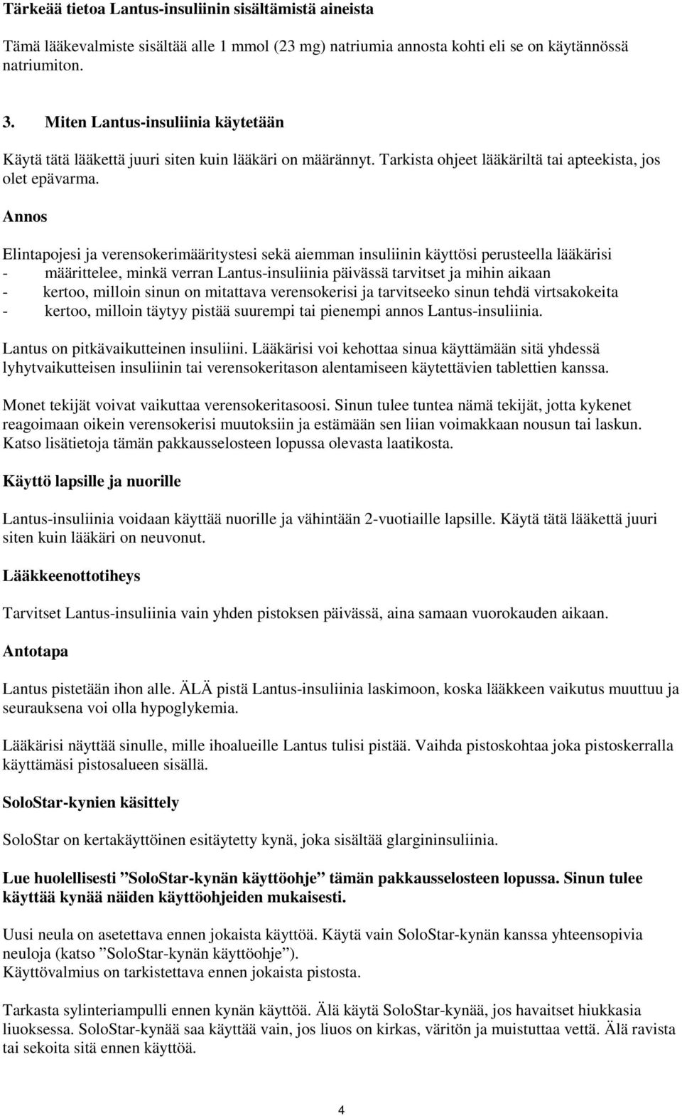 Annos Elintapojesi ja verensokerimääritystesi sekä aiemman insuliinin käyttösi perusteella lääkärisi - määrittelee, minkä verran Lantus-insuliinia päivässä tarvitset ja mihin aikaan - kertoo, milloin