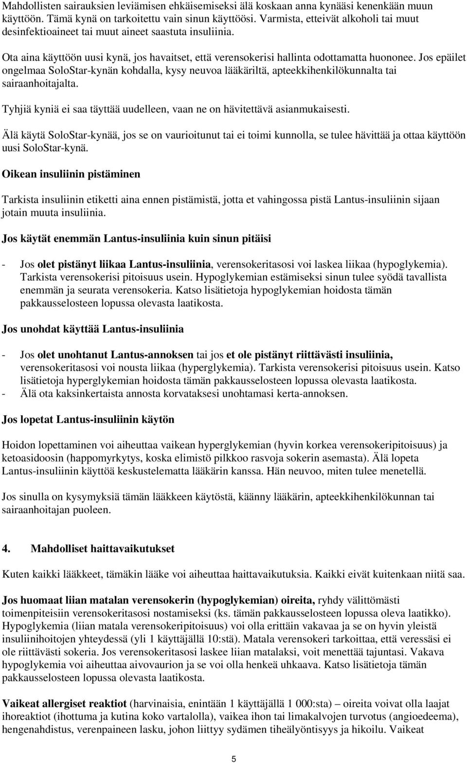Jos epäilet ongelmaa SoloStar-kynän kohdalla, kysy neuvoa lääkäriltä, apteekkihenkilökunnalta tai sairaanhoitajalta. Tyhjiä kyniä ei saa täyttää uudelleen, vaan ne on hävitettävä asianmukaisesti.