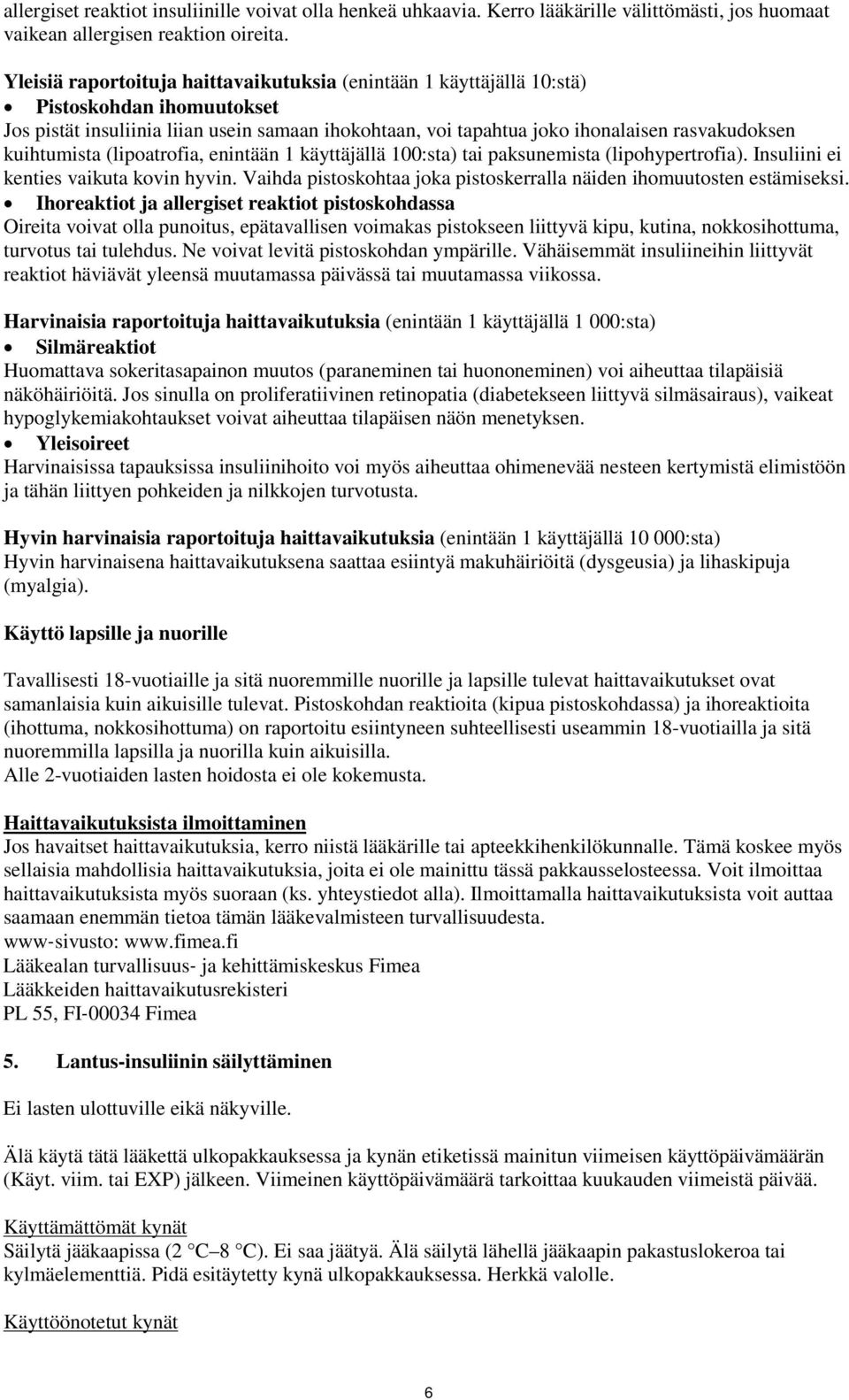 kuihtumista (lipoatrofia, enintään 1 käyttäjällä 100:sta) tai paksunemista (lipohypertrofia). Insuliini ei kenties vaikuta kovin hyvin.