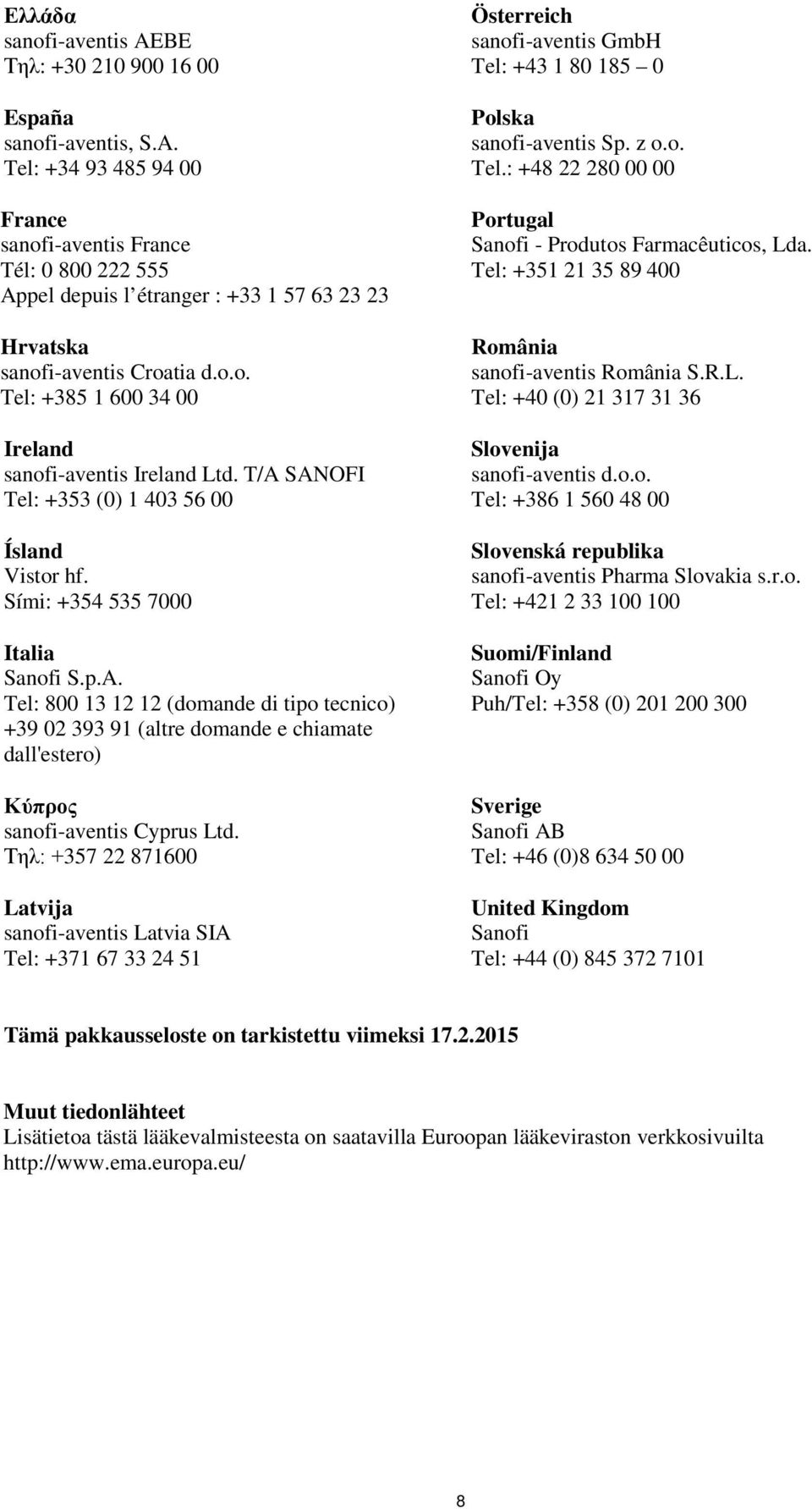 Τηλ: +357 22 871600 Latvija sanofi-aventis Latvia SIA Tel: +371 67 33 24 51 Österreich sanofi-aventis GmbH Tel: +43 1 80 185 0 Polska sanofi-aventis Sp. z o.o. Tel.: +48 22 280 00 00 Portugal Sanofi - Produtos Farmacêuticos, Lda.