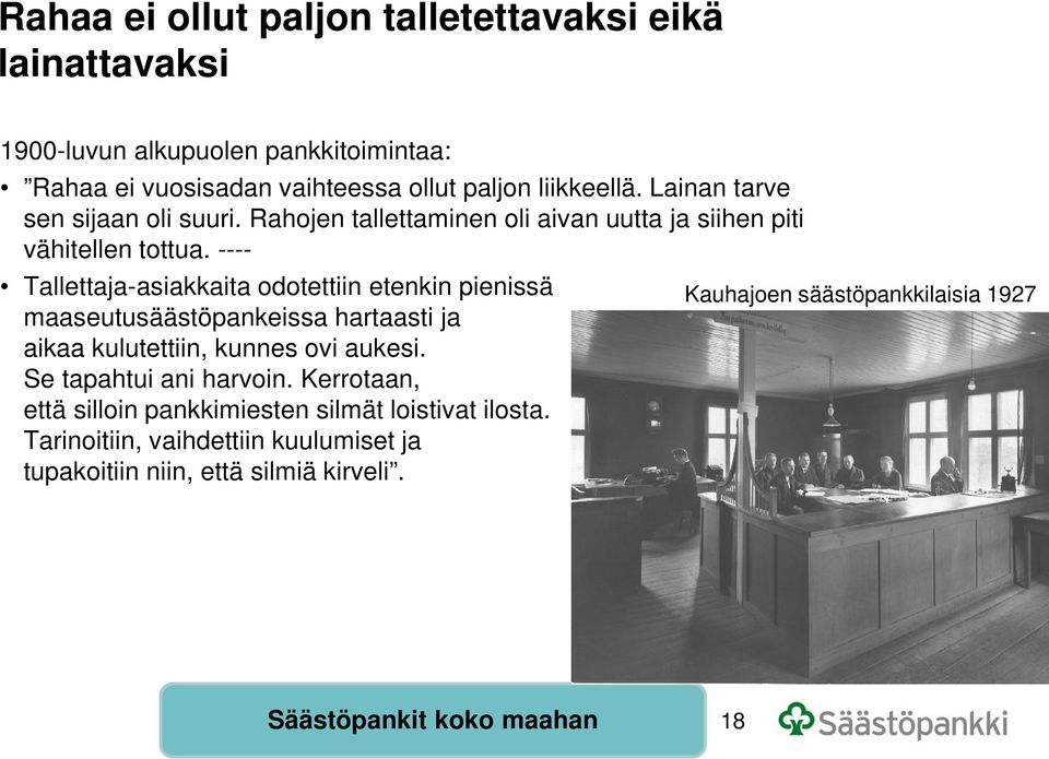 ---- Tallettaja-asiakkaita odotettiin etenkin pienissä Kauhajoen säästöpankkilaisia 1927 maaseutusäästöpankeissa hartaasti ja aikaa kulutettiin, kunnes