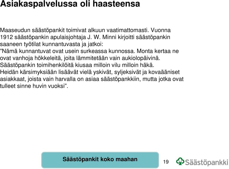 Monta kertaa ne ovat vanhoja hökkeleitä, joita lämmitetään vain aukiolopäivinä. Säästöpankin toimihenkilöitä kiusaa milloin vilu milloin häkä.