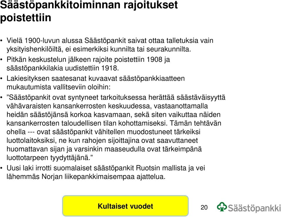 Lakiesityksen saatesanat kuvaavat säästöpankkiaatteen mukautumista vallitseviin oloihin: Säästöpankit ovat syntyneet tarkoituksessa herättää säästäväisyyttä vähävaraisten kansankerrosten keskuudessa,