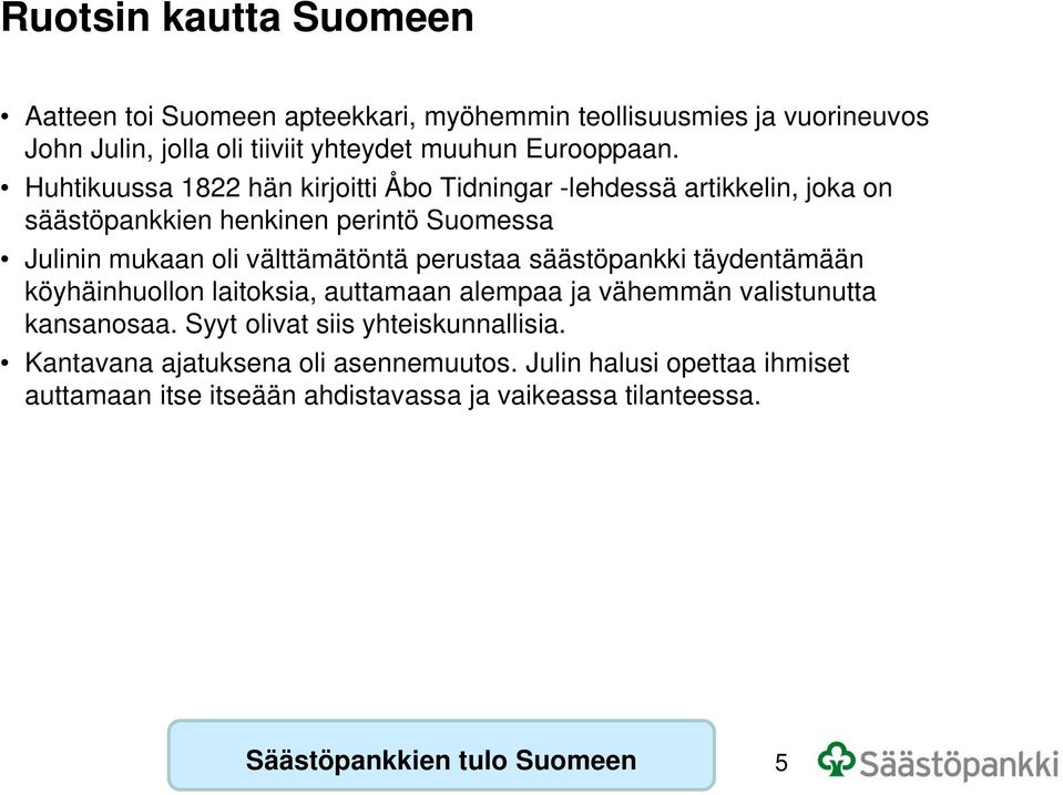 perustaa säästöpankki täydentämään köyhäinhuollon laitoksia, auttamaan alempaa ja vähemmän valistunutta kansanosaa. Syyt olivat siis yhteiskunnallisia.