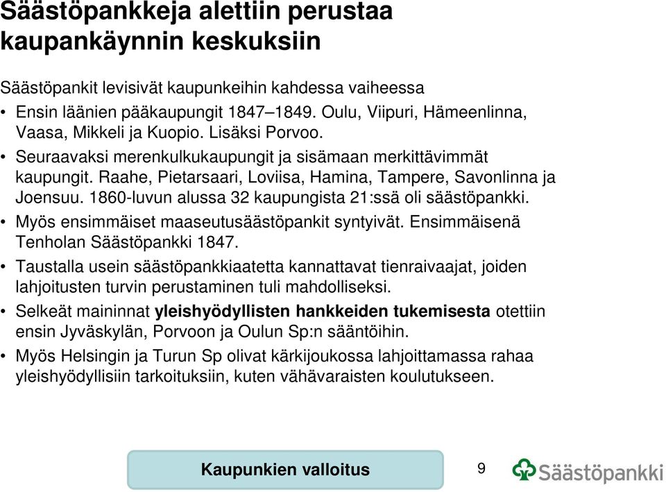 Raahe, Pietarsaari, Loviisa, Hamina, Tampere, Savonlinna ja Joensuu. 1860-luvun alussa 32 kaupungista 21:ssä oli säästöpankki. Myös ensimmäiset maaseutusäästöpankit syntyivät.