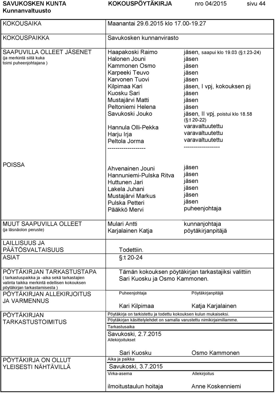 Kari Kuosku Sari Mustajärvi Matti Peltoniemi Helena Savukoski Jouko Hannula Olli-Pekka Harju Irja Peltola Jorma -------------------, saapui klo 19.