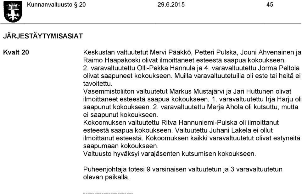 Vasemmistoliiton valtuutetut Markus Mustajärvi ja Jari Huttunen olivat ilmoittaneet esteestä saapua kokoukseen. 1. varavaltuutettu Irja Harju oli saapunut kokoukseen. 2.