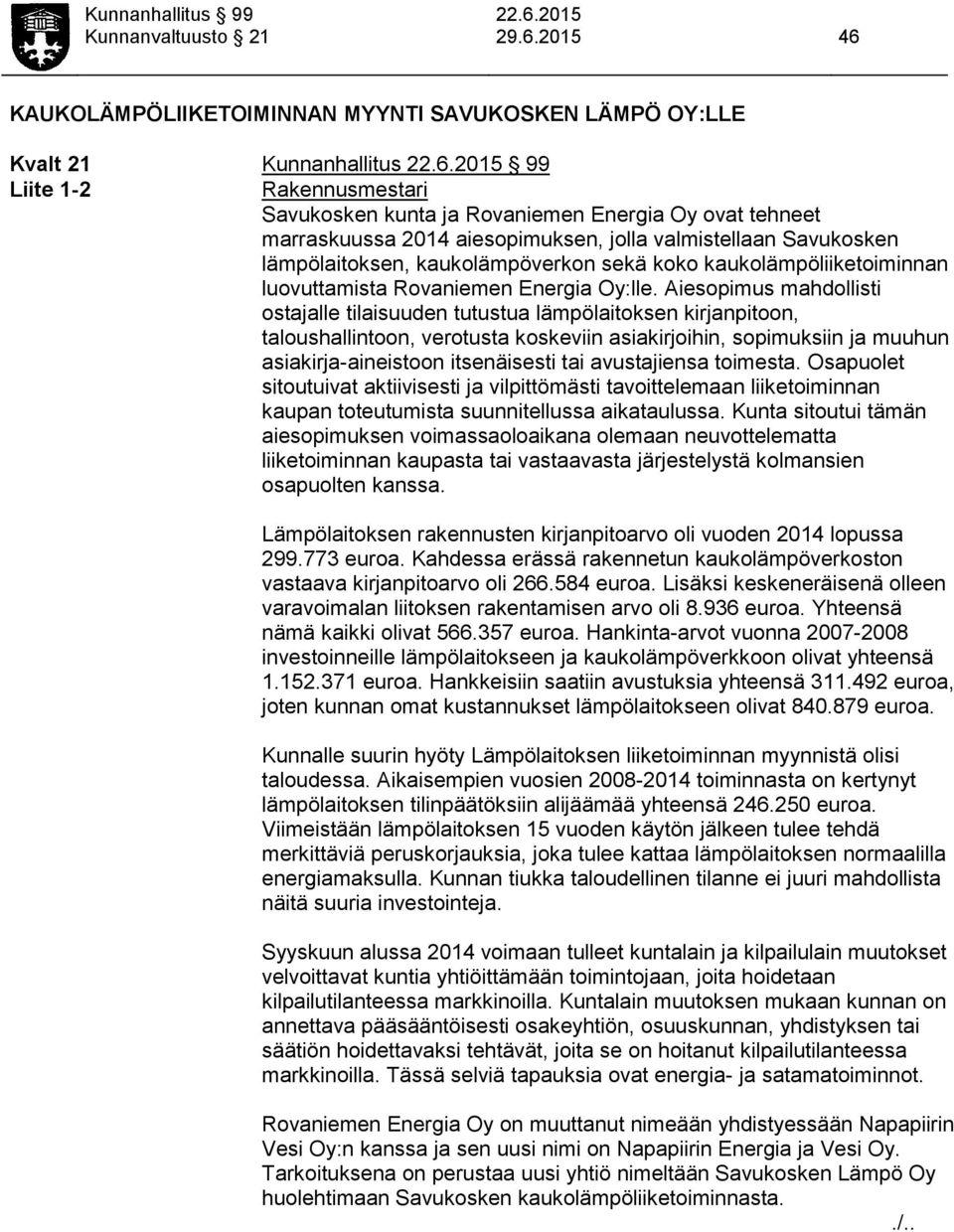 aiesopimuksen, jolla valmistellaan Savukosken lämpölaitoksen, kaukolämpöverkon sekä koko kaukolämpöliiketoiminnan luovuttamista Rovaniemen Energia Oy:lle.