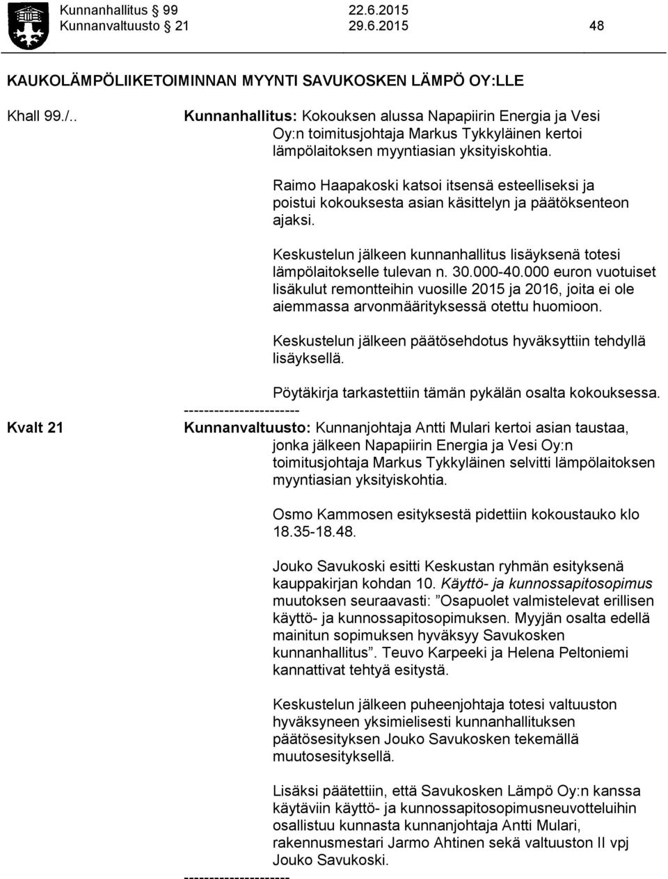 Raimo Haapakoski katsoi itsensä esteelliseksi ja poistui kokouksesta asian käsittelyn ja päätöksenteon ajaksi. Keskustelun jälkeen kunnanhallitus lisäyksenä totesi lämpölaitokselle tulevan n. 30.