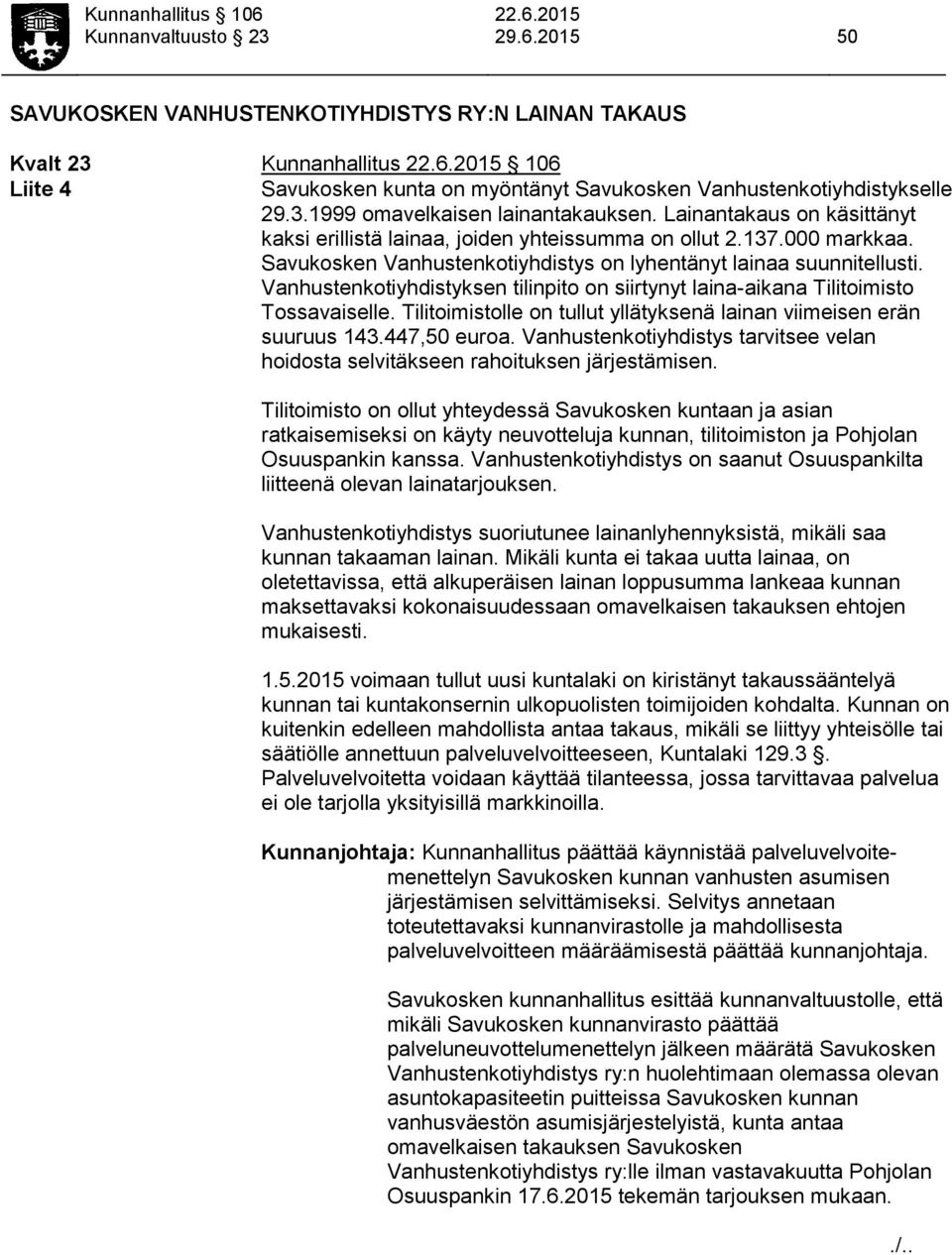 Savukosken Vanhustenkotiyhdistys on lyhentänyt lainaa suunnitellusti. Vanhustenkotiyhdistyksen tilinpito on siirtynyt laina-aikana Tilitoimisto Tossavaiselle.