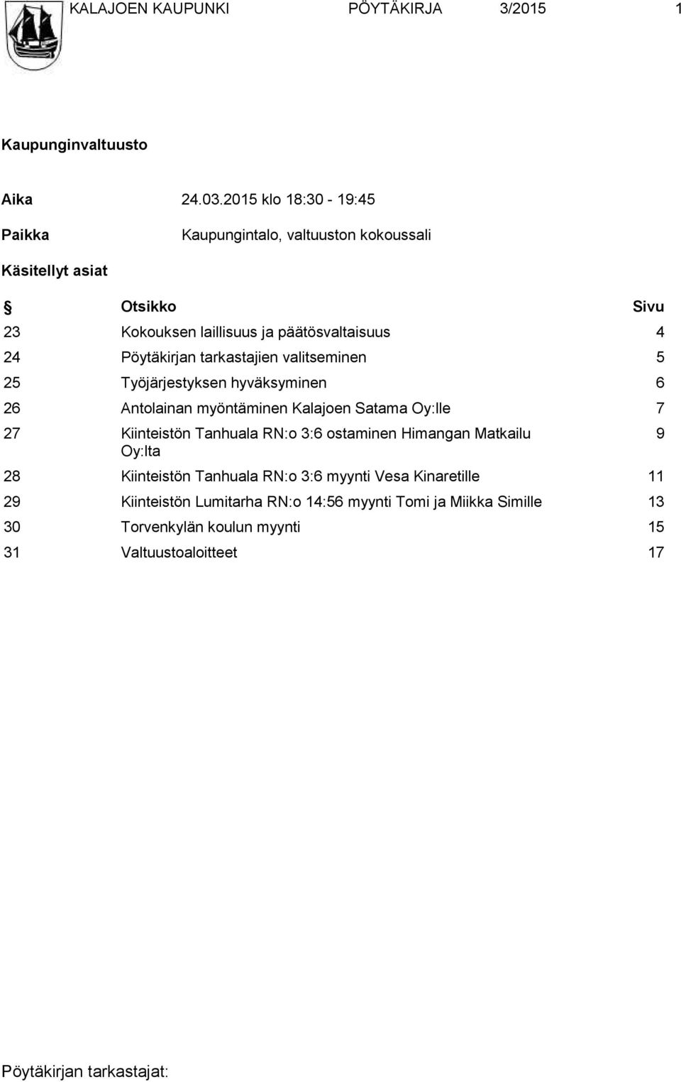 Pöytäkirjan tarkastajien valitseminen 5 25 Työjärjestyksen hyväksyminen 6 26 Antolainan myöntäminen Kalajoen Satama Oy:lle 7 27 Kiinteistön