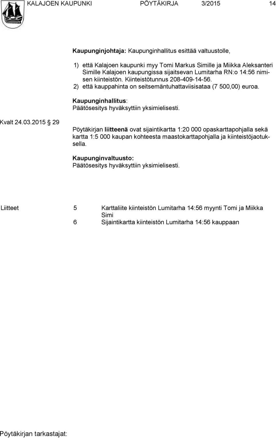 2) että kauppahinta on seitsemäntuhattaviisisataa (7 500,00) euroa. Kaupunginhallitus: Kvalt 24.03.