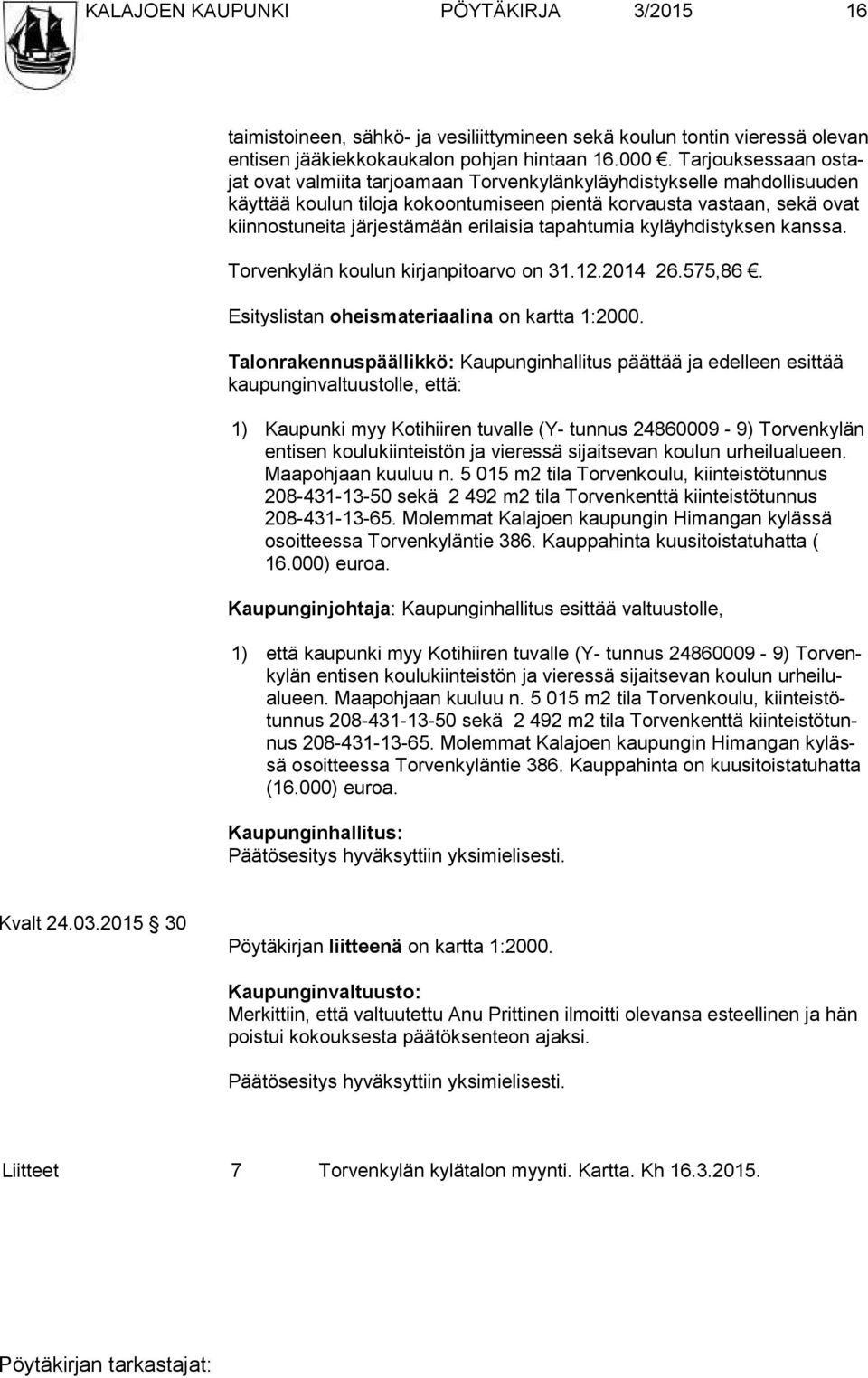 erilaisia tapahtumia kyläyhdistyksen kanssa. Torvenkylän koulun kirjanpitoarvo on 31.12.2014 26.575,86. Esityslistan oheismateriaalina on kartta 1:2000.