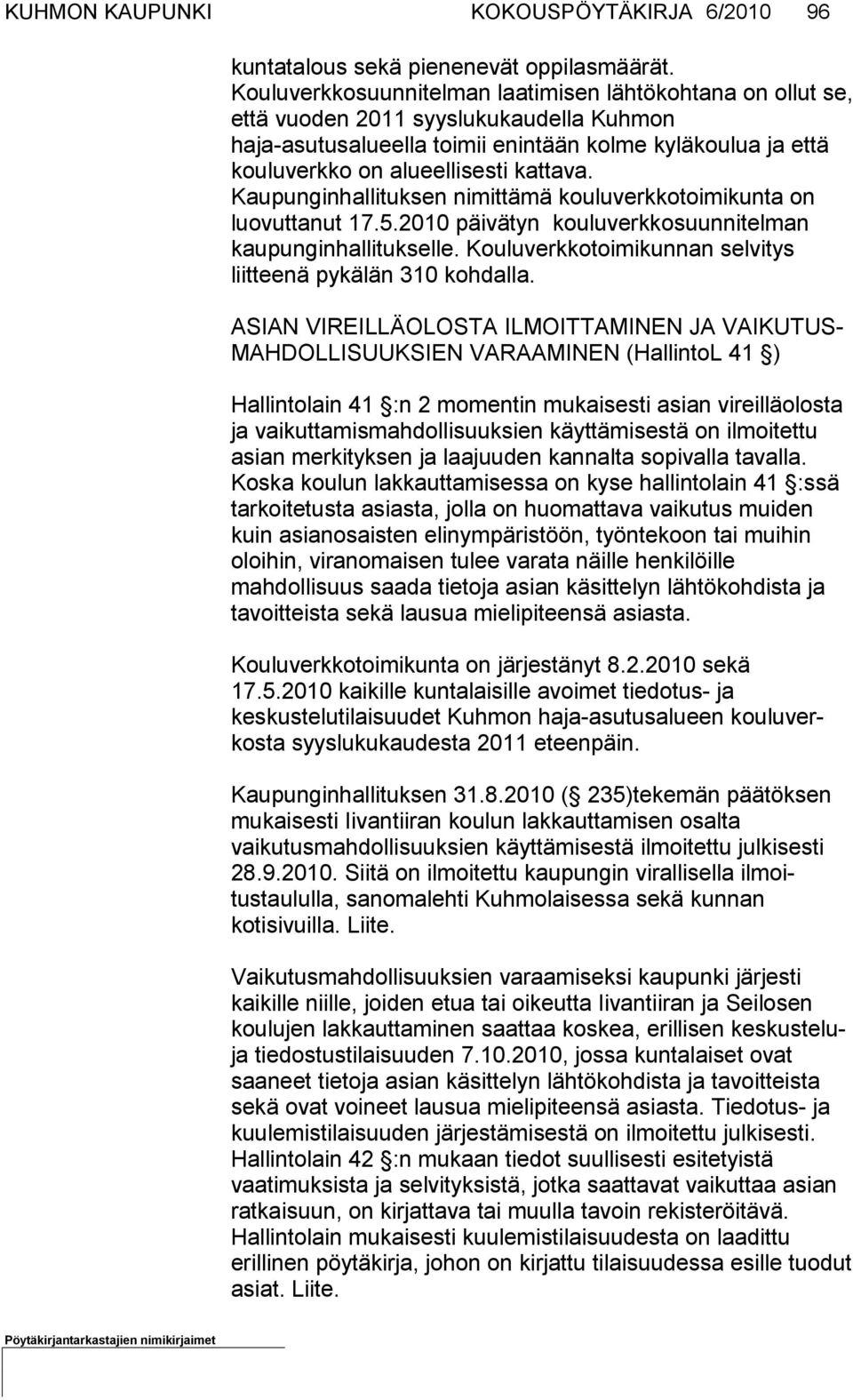 kattava. Kaupunginhallituksen nimittämä kouluverkkotoimikunta on luovutta nut 17.5.2010 päivätyn kouluverkkosuunnitelman kaupunginhalli tukselle.