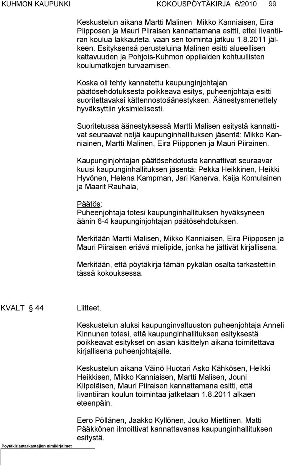 Koska oli tehty kannatettu kaupunginjohtajan päätösehdotuksesta poikkeava esitys, puheenjohtaja esitti suoritettavaksi kättennostoäänes tyksen. Äänestysmenettely hyväksyttiin yksimielisesti.