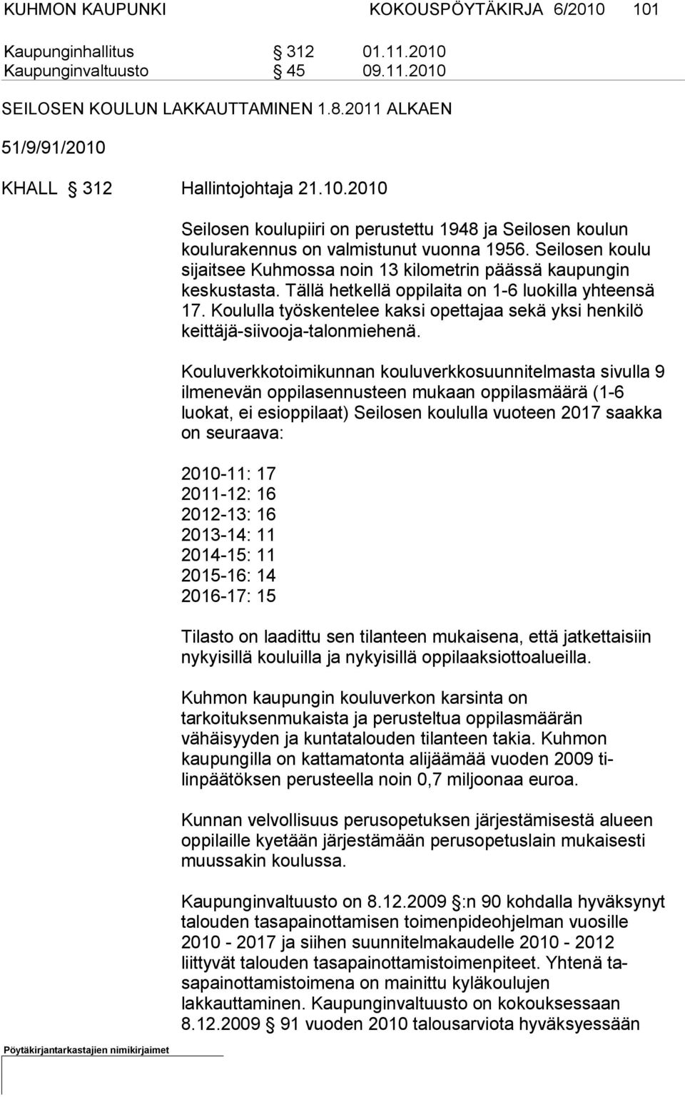 Tällä hetkellä oppi laita on 1-6 luokilla yhteen sä 17. Koululla työskentelee kaksi opettajaa sekä yksi henkilö keittä jä-siivooja-talonmiehenä.