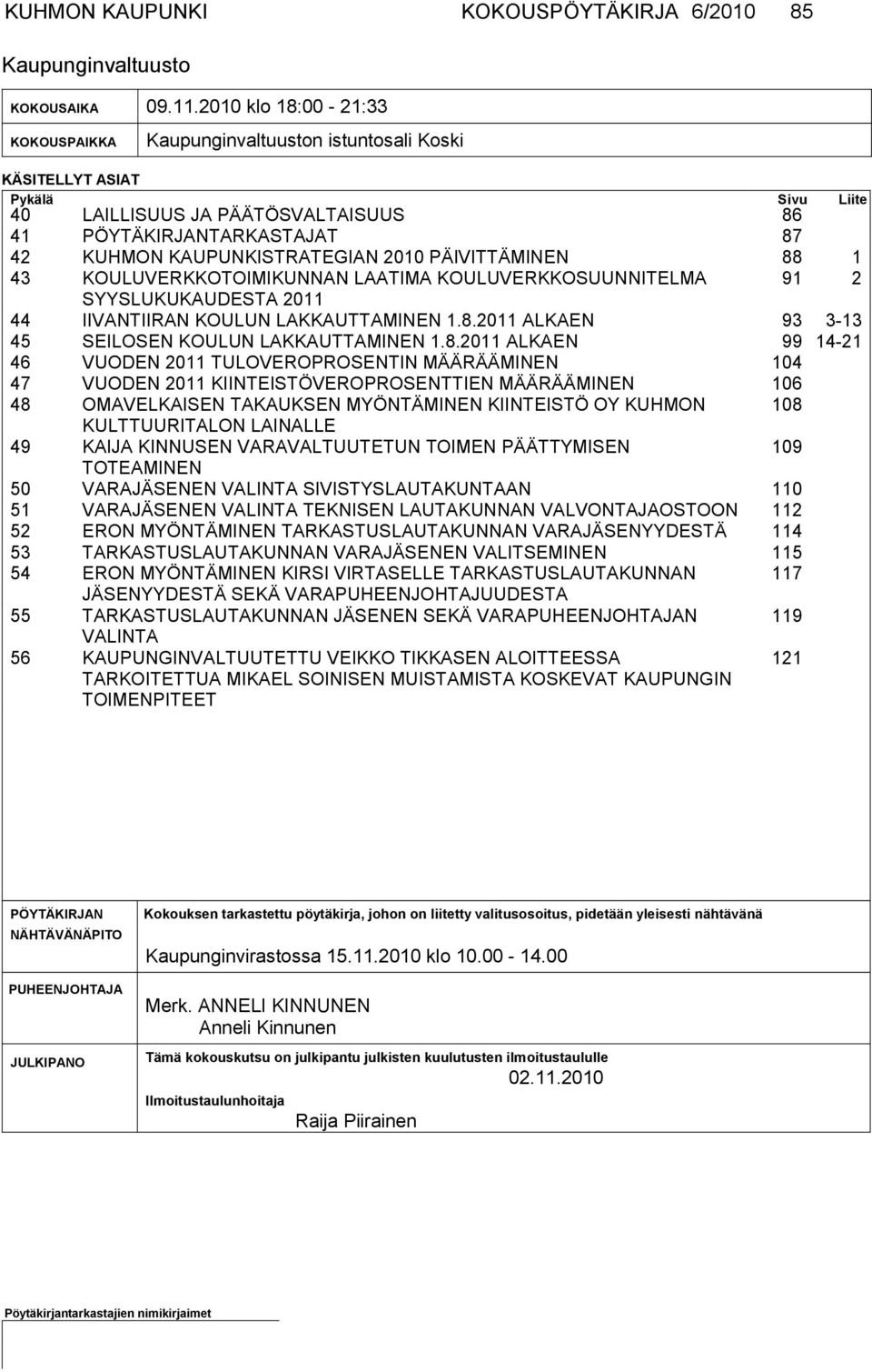 KAUPUNKISTRATEGIAN 2010 PÄIVITTÄMINEN 88 1 43 KOULUVERKKOTOIMIKUNNAN LAATIMA KOULUVERKKOSUUNNITELMA 91 2 SYYS LUKUKAUDESTA 2011 44 IIVANTIIRAN KOULUN LAKKAUTTAMINEN 1.8.2011 ALKAEN 93 3-13 45 SEILOSEN KOULUN LAKKAUTTAMINEN 1.