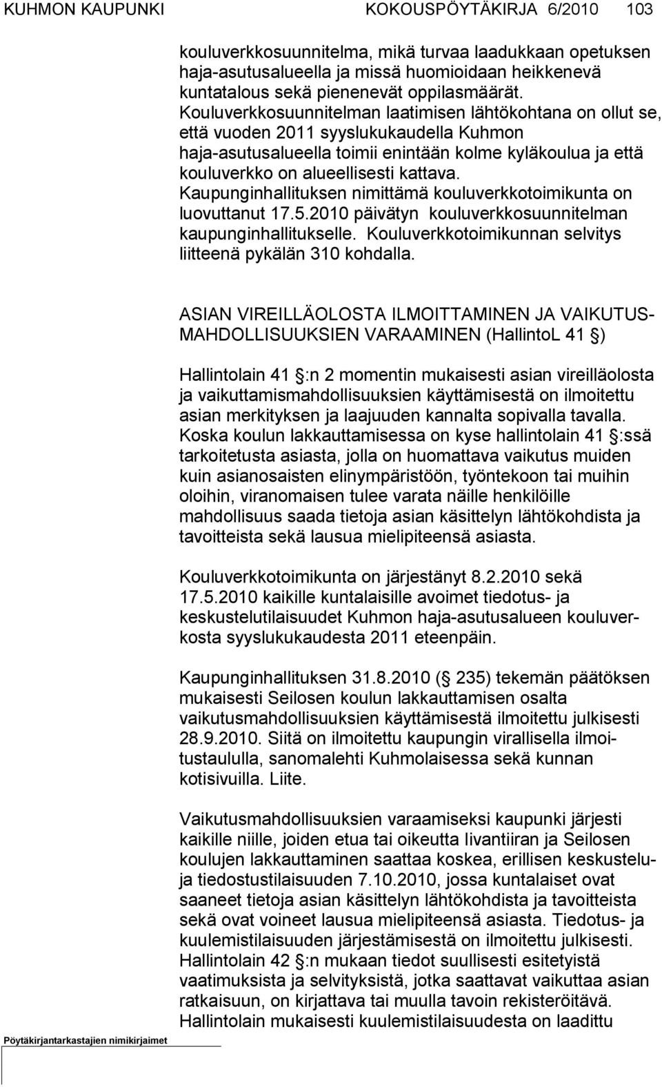 kattava. Kaupunginhallituksen nimittämä kouluverkkotoimikunta on luovutta nut 17.5.2010 päivätyn kouluverkkosuunnitelman kaupunginhalli tukselle.