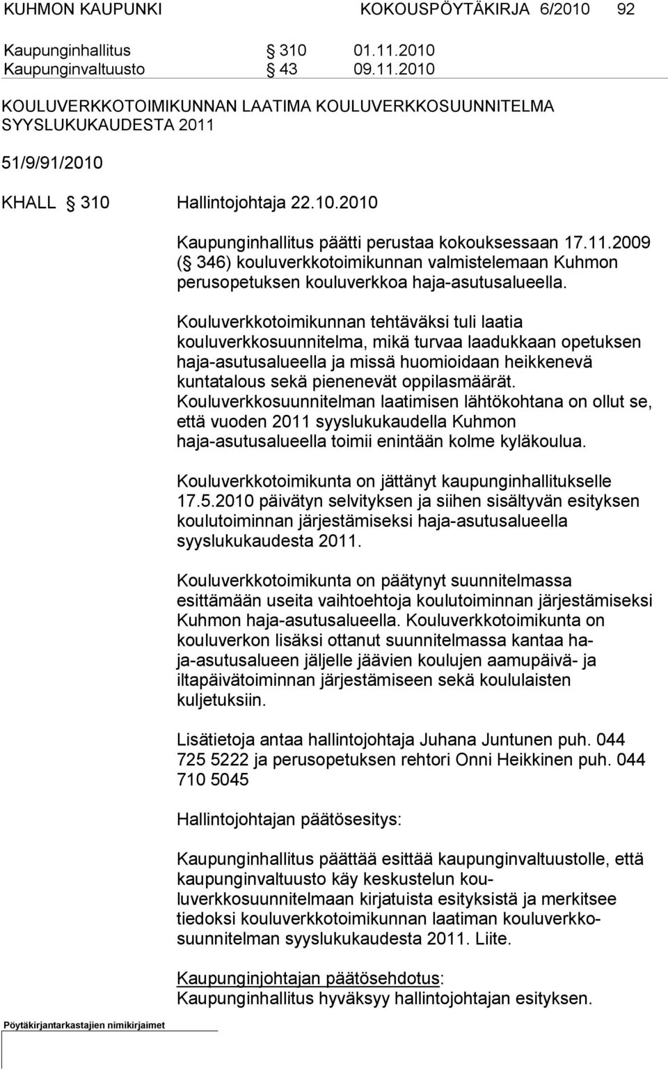 Kouluverkkotoimikunnan tehtäväksi tuli laatia kouluverkkosuunnitel ma, mikä turvaa laaduk kaan opetuksen haja-asutusalueella ja missä huomioidaan heikkenevä kuntatalous sekä pienenevät oppilasmäärät.