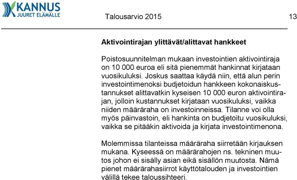 vuosikuluksi, vaikka niiden määräraha on investoinneissa. Tilanne voi olla myös päinvastoin, eli hankinta on budjetoitu vuosikuluksi, vaikka se pitääkin aktivoida ja kirjata investointimenona.