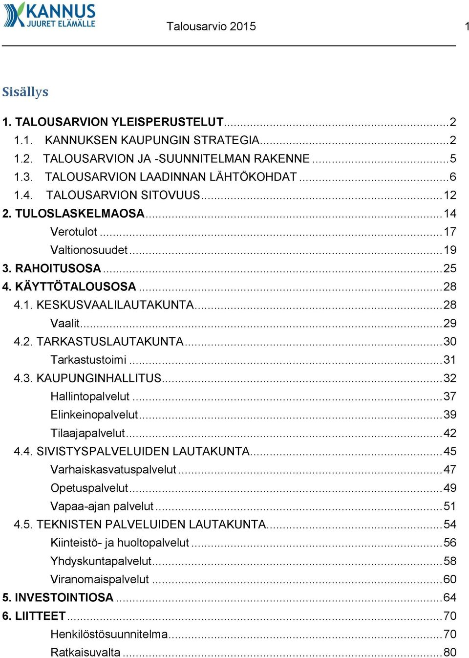 .. 30 Tarkastustoimi... 31 4.3. KAUPUNGINHALLITUS... 32 Hallintopalvelut... 37 Elinkeinopalvelut... 39 Tilaajapalvelut... 42 4.4. SIVISTYSPALVELUIDEN LAUTAKUNTA... 45 Varhaiskasvatuspalvelut.