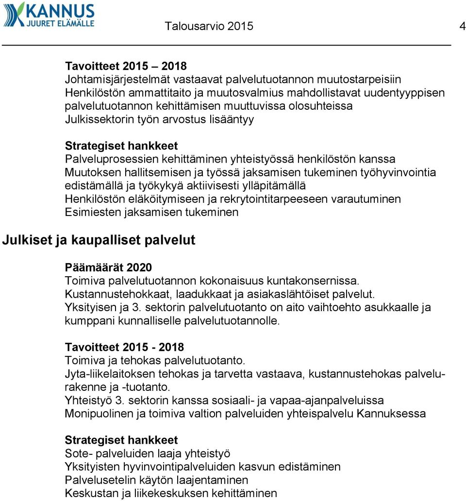 jaksamisen tukeminen työhyvinvointia edistämällä ja työkykyä aktiivisesti ylläpitämällä Henkilöstön eläköitymiseen ja rekrytointitarpeeseen varautuminen Esimiesten jaksamisen tukeminen Julkiset ja