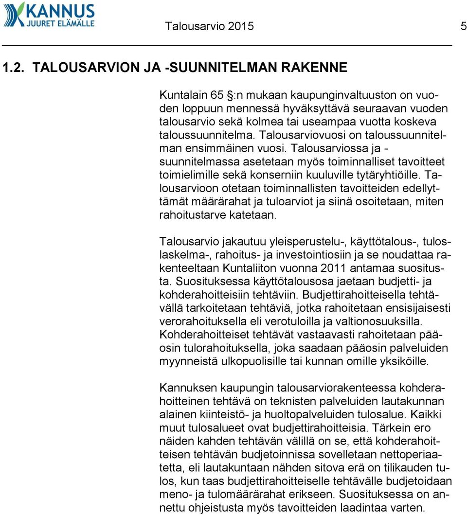 TALOUSARVION JA -SUUNNITELMAN RAKENNE Kuntalain 65 :n mukaan kaupunginvaltuuston on vuoden loppuun mennessä hyväksyttävä seuraavan vuoden talousarvio sekä kolmea tai useampaa vuotta koskeva