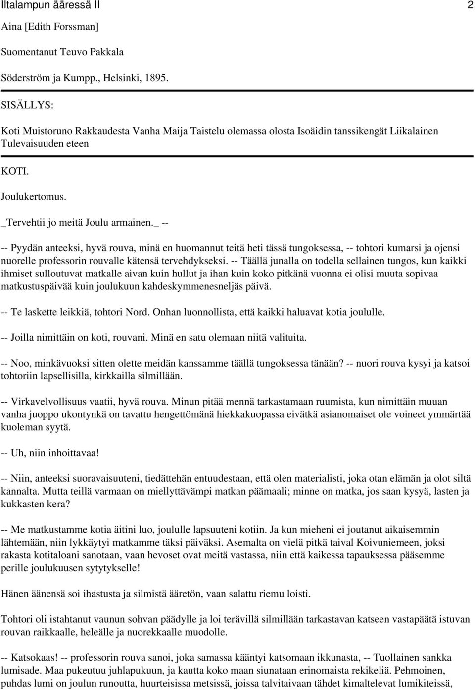 _ -- -- Pyydän anteeksi, hyvä rouva, minä en huomannut teitä heti tässä tungoksessa, -- tohtori kumarsi ja ojensi nuorelle professorin rouvalle kätensä tervehdykseksi.