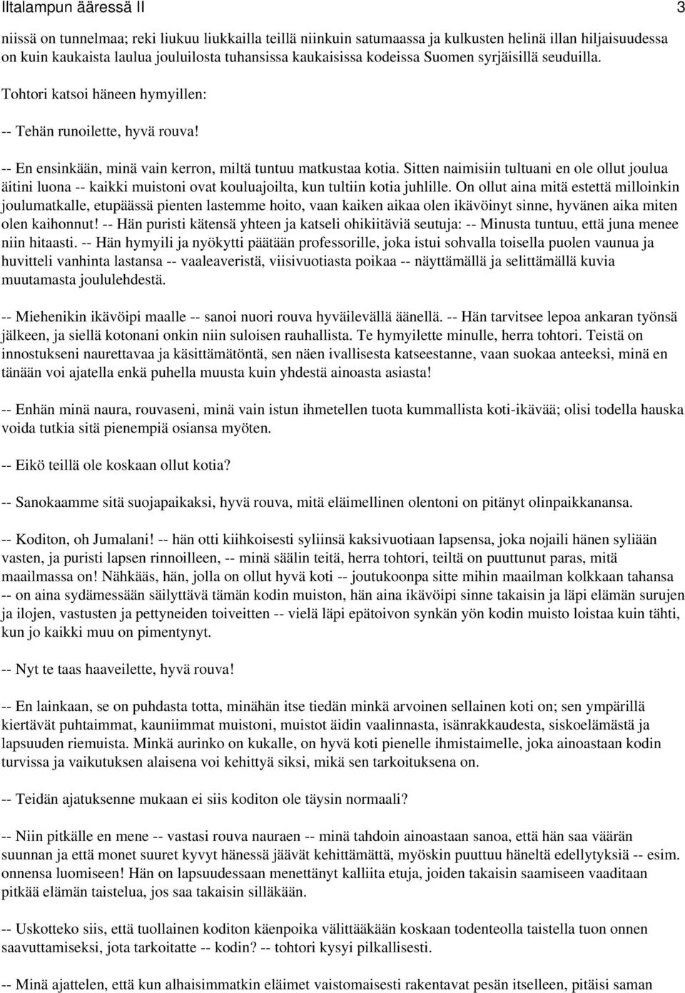 Sitten naimisiin tultuani en ole ollut joulua äitini luona -- kaikki muistoni ovat kouluajoilta, kun tultiin kotia juhlille.