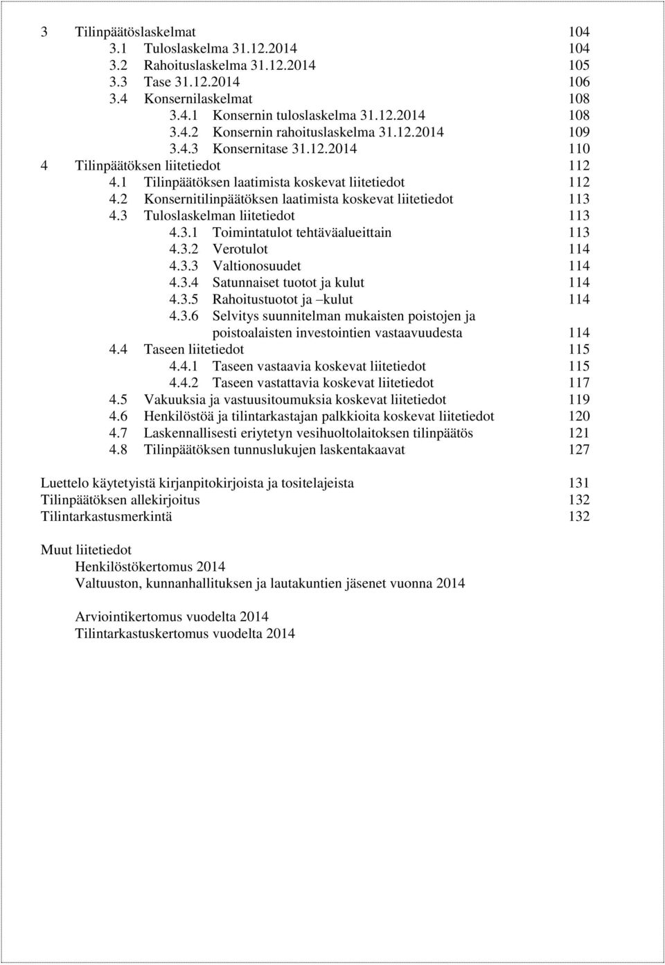 3 Tuloslaskelman liitetiedot 113 4.3.1 Toimintatulot tehtäväalueittain 113 4.3.2 Verotulot 114 4.3.3 Valtionosuudet 114 4.3.4 Satunnaiset tuotot ja kulut 114 4.3.5 Rahoitustuotot ja kulut 114 4.3.6 Selvitys suunnitelman mukaisten poistojen ja poistoalaisten investointien vastaavuudesta 114 4.