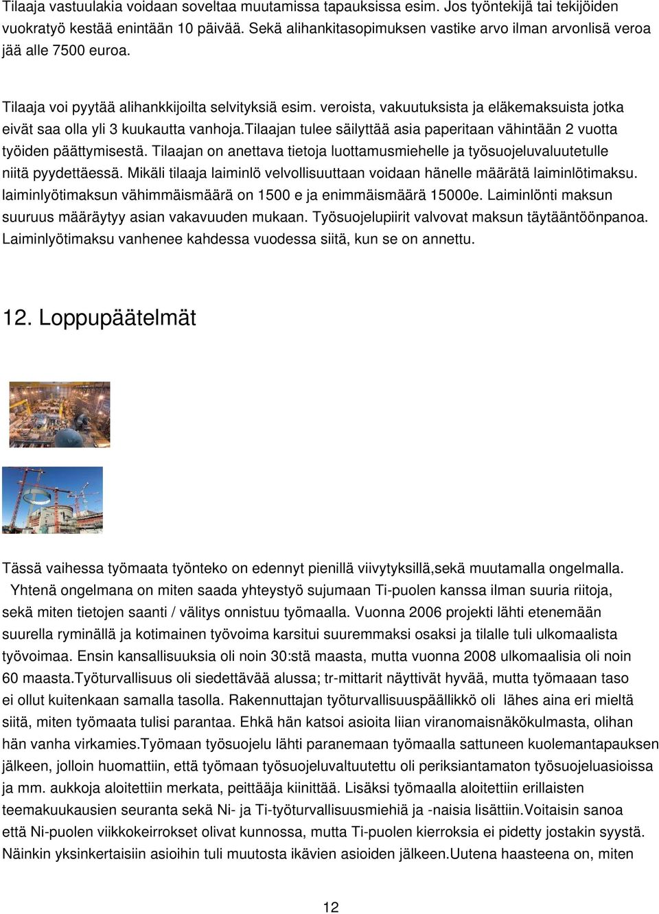 veroista, vakuutuksista ja eläkemaksuista jotka eivät saa olla yli 3 kuukautta vanhoja.tilaajan tulee säilyttää asia paperitaan vähintään 2 vuotta työiden päättymisestä.