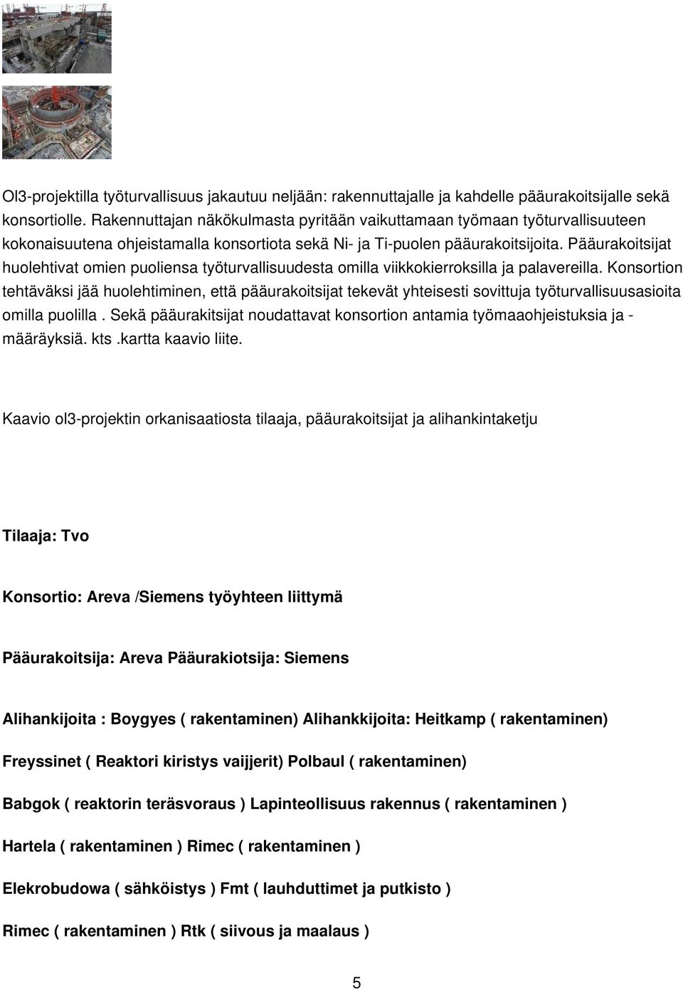 Pääurakoitsijat huolehtivat omien puoliensa työturvallisuudesta omilla viikkokierroksilla ja palavereilla.