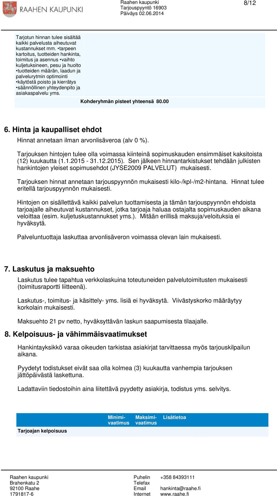 yhteydenpito ja asiakaspalvelu yms. Kohderyhmän pisteet yhteensä 80.00 6. Hinta ja kaupalliset ehdot Hinnat annetaan ilman arvonlisäveroa (alv 0 %).