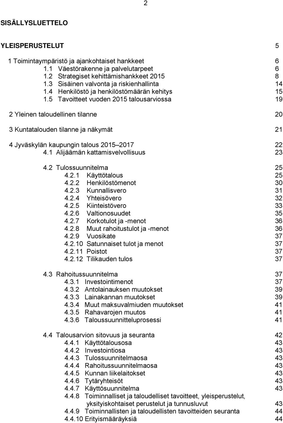 5 Tavoitteet vuoden 2015 talousarviossa 19 2 Yleinen taloudellinen tilanne 20 3 Kuntatalouden tilanne ja näkymät 21 4 Jyväskylän kaupungin talous 2015 2017 22 4.1 Alijäämän kattamisvelvollisuus 23 4.