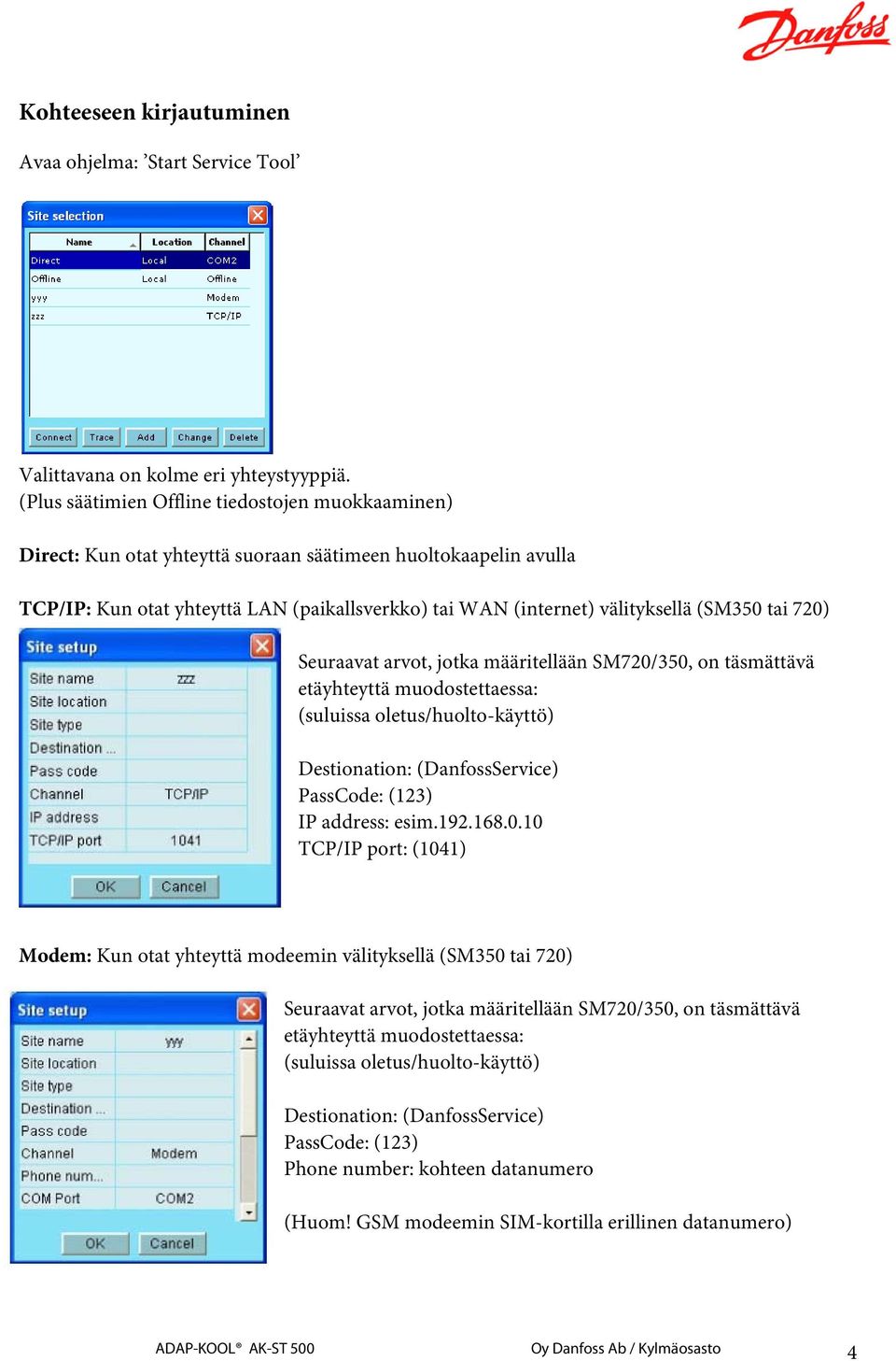 (SM350 tai 720) Seuraavat arvot, jotka määritellään SM720/350, on täsmättävä etäyhteyttä muodostettaessa: (suluissa oletus/huolto-käyttö) Destionation: (DanfossService) PassCode: (123) IP address: