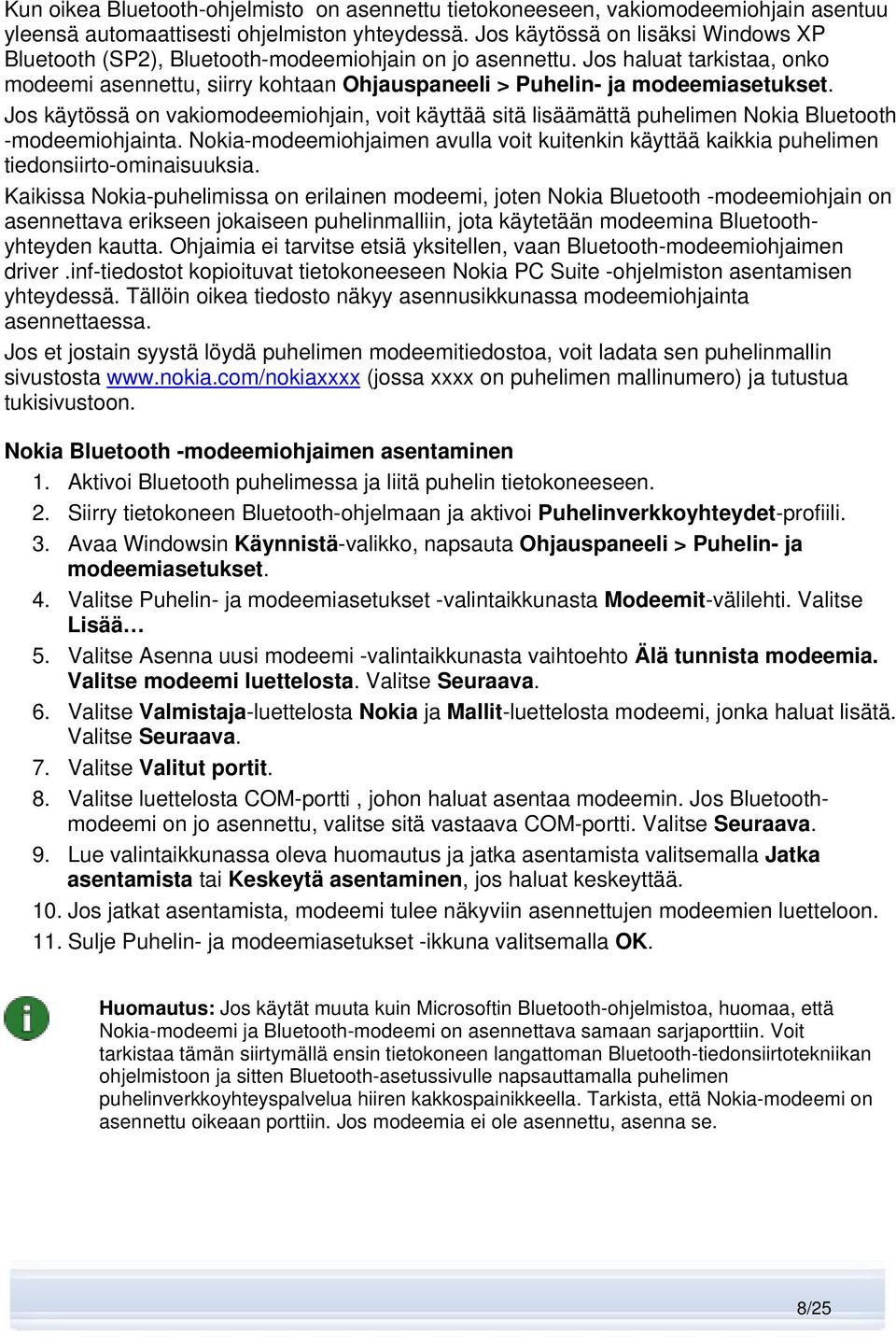 Jos käytössä on vakiomodeemiohjain, voit käyttää sitä lisäämättä puhelimen Nokia Bluetooth -modeemiohjainta.