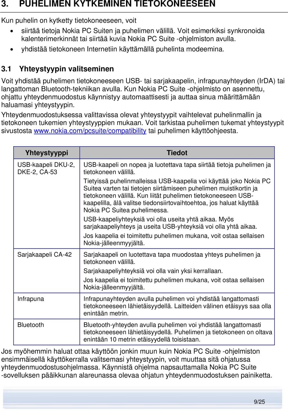 1 Yhteystyypin valitseminen Voit yhdistää puhelimen tietokoneeseen USB- tai sarjakaapelin, infrapunayhteyden (IrDA) tai langattoman Bluetooth-tekniikan avulla.