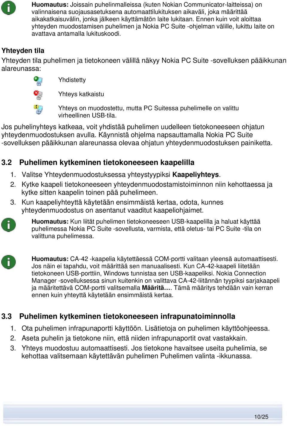 Yhteyden tila Yhteyden tila puhelimen ja tietokoneen välillä näkyy Nokia PC Suite -sovelluksen pääikkunan alareunassa: Yhdistetty Yhteys katkaistu Yhteys on muodostettu, mutta PC Suitessa puhelimelle