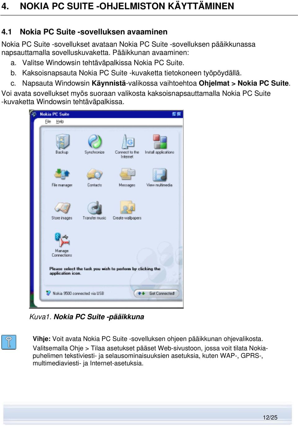 Napsauta Windowsin Käynnistä-valikossa vaihtoehtoa Ohjelmat > Nokia PC Suite. Voi avata sovellukset myös suoraan valikosta kaksoisnapsauttamalla Nokia PC Suite -kuvaketta Windowsin tehtäväpalkissa.